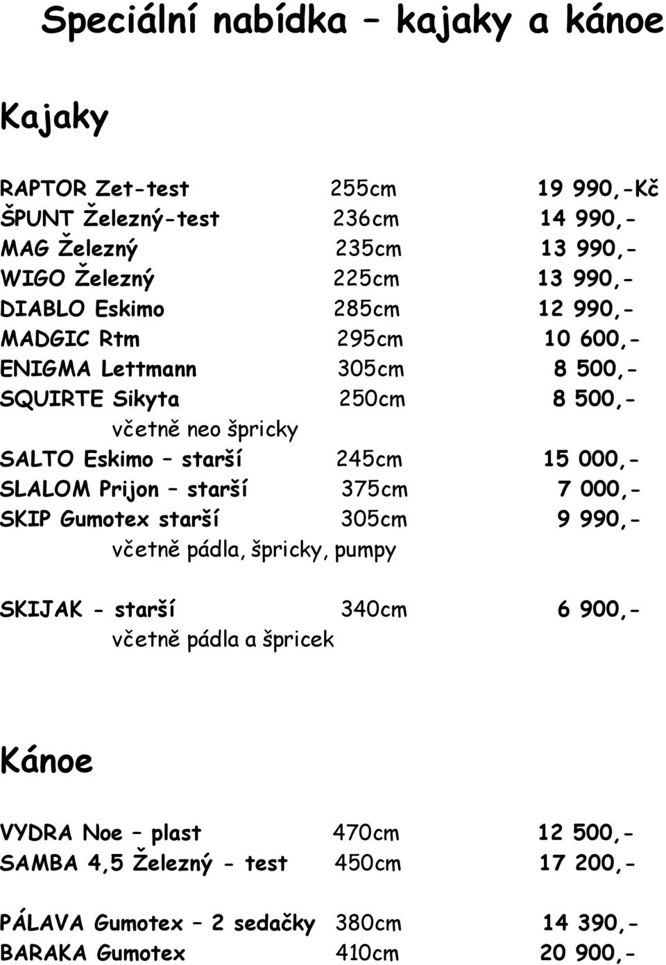 starší 245cm 15 000,- SLALOM Prijon starší 375cm 7 000,- SKIP Gumotex starší 305cm 9 990,- včetně pádla, špricky, pumpy SKIJAK - starší 340cm 6 900,- včetně