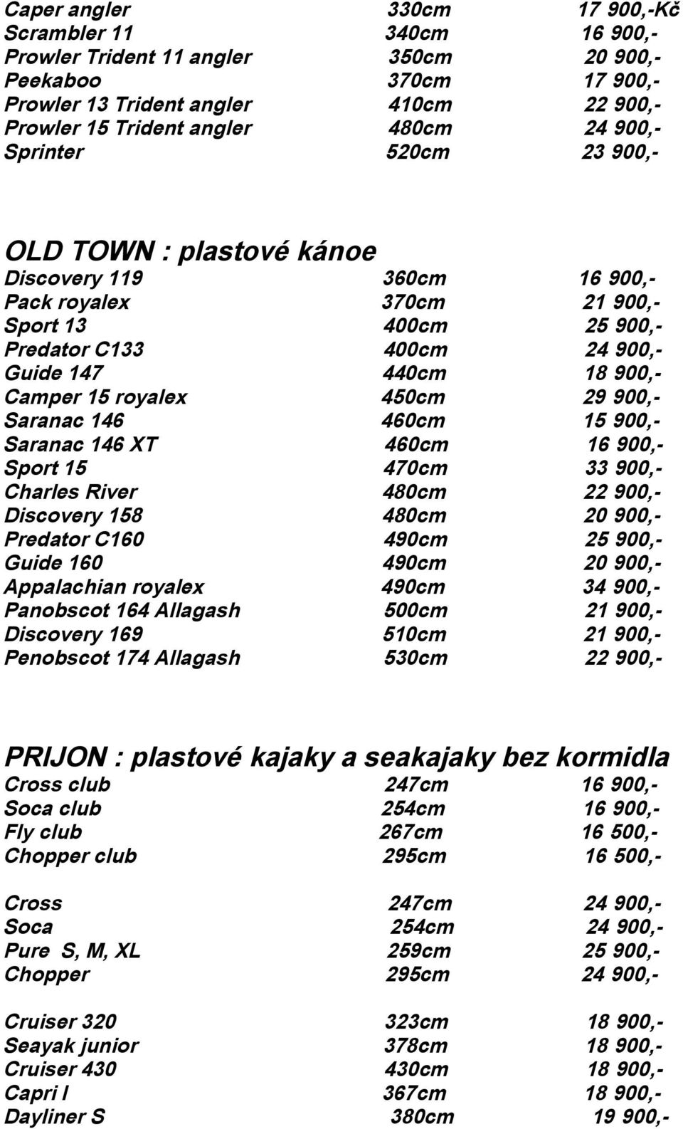 15 royalex 450cm 29 900,- Saranac 146 460cm 15 900,- Saranac 146 XT 460cm 16 900,- Sport 15 470cm 33 900,- Charles River 480cm 22 900,- Discovery 158 480cm 20 900,- Predator C160 490cm 25 900,- Guide