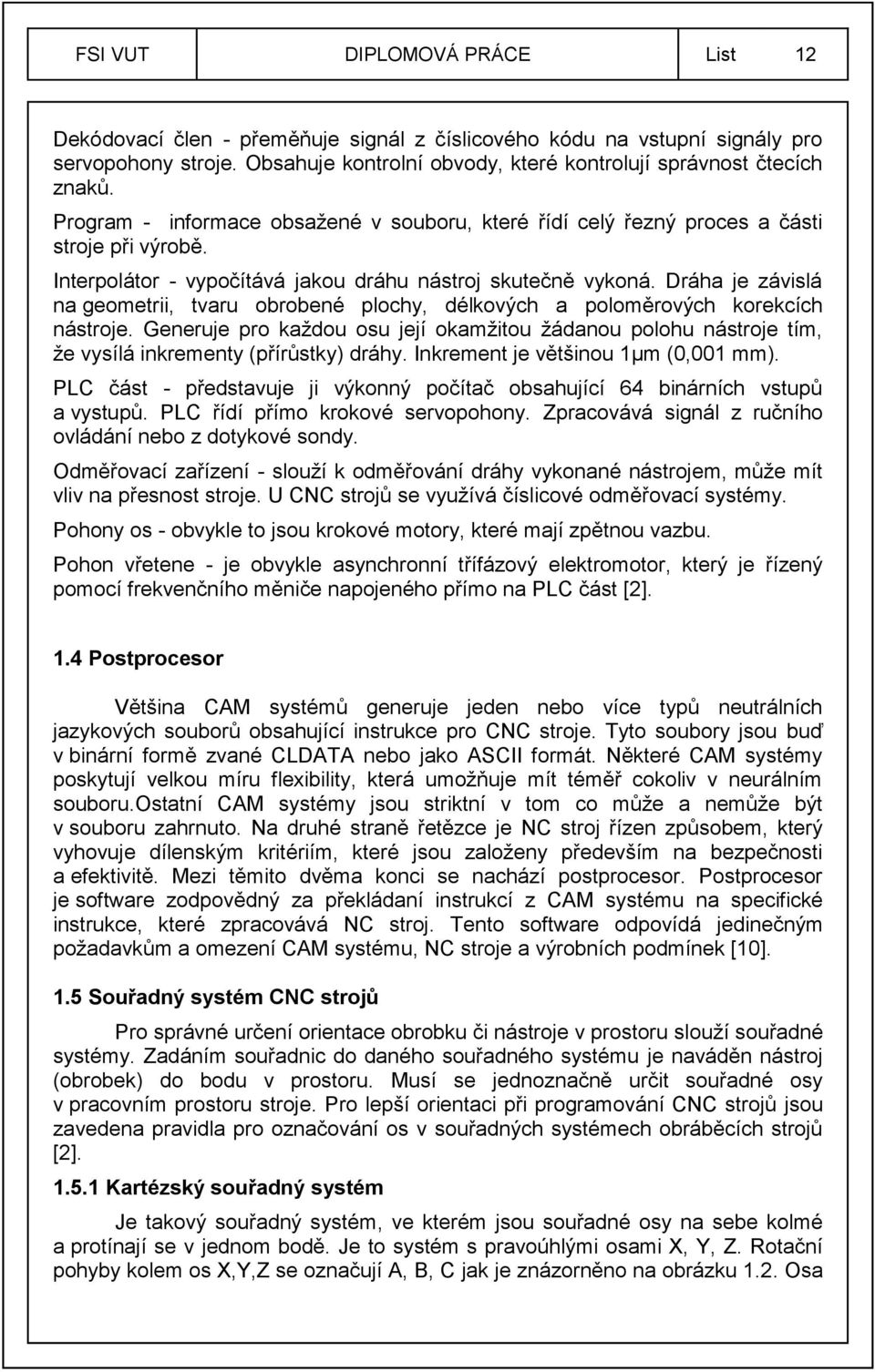 Dráha je závislá na geometrii, tvaru obrobené plochy, délkových a poloměrových korekcích nástroje.