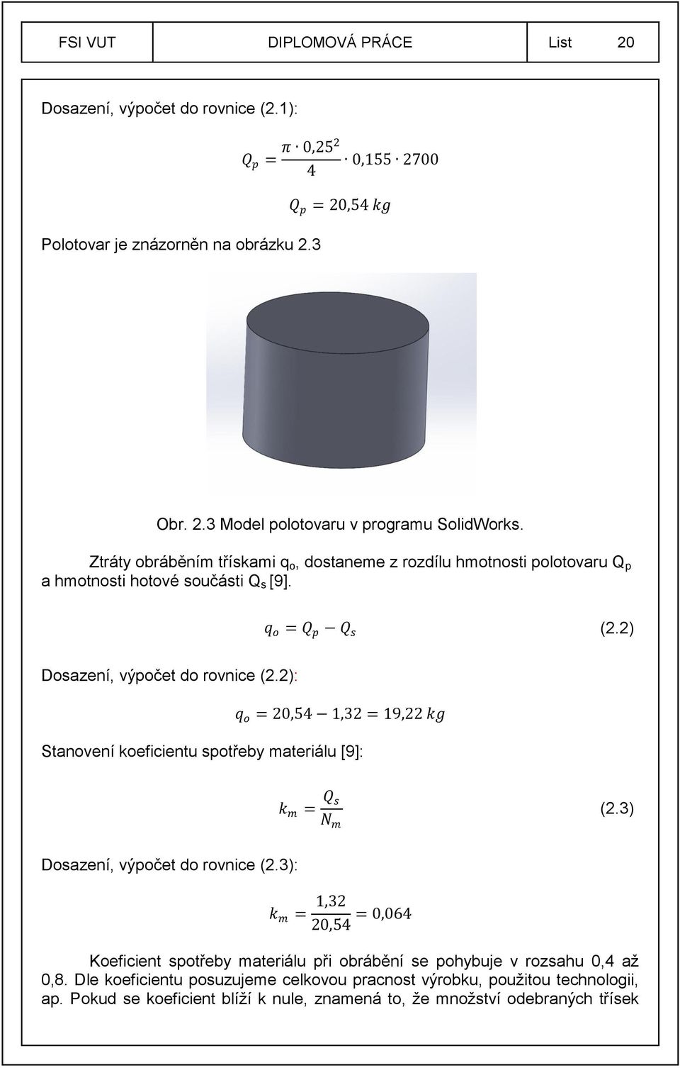 2): q o = 20,54 1,32 = 19,22 kg Stanovení koeficientu spotřeby materiálu [9]: k m = Q s N m (2.3) Dosazení, výpočet do rovnice (2.