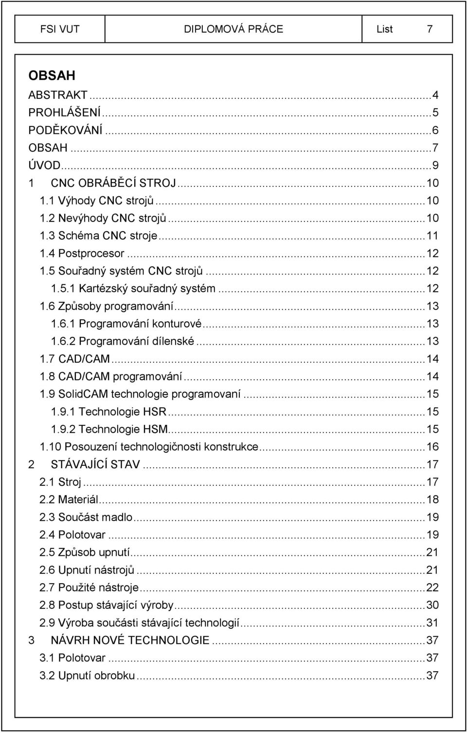 .. 13 1.7 CAD/CAM... 14 1.8 CAD/CAM programování... 14 1.9 SolidCAM technologie programovaní... 15 1.9.1 Technologie HSR... 15 1.9.2 Technologie HSM... 15 1.10 Posouzení technologičnosti konstrukce.