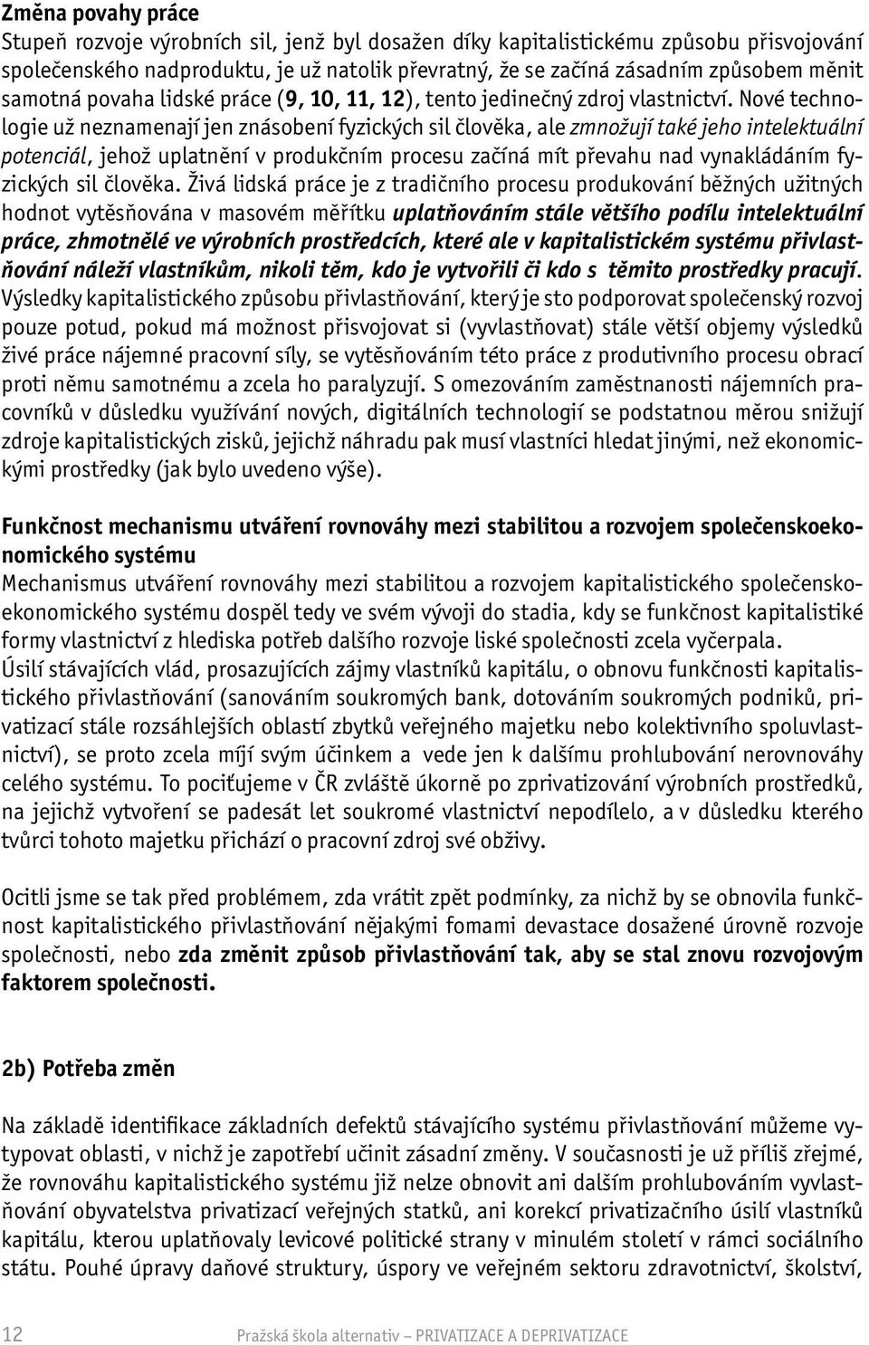 Nové technologie už neznamenají jen znásobení fyzických sil člověka, ale zmnožují také jeho intelektuální potenciál, jehož uplatnění v produkčním procesu začíná mít převahu nad vynakládáním fyzických