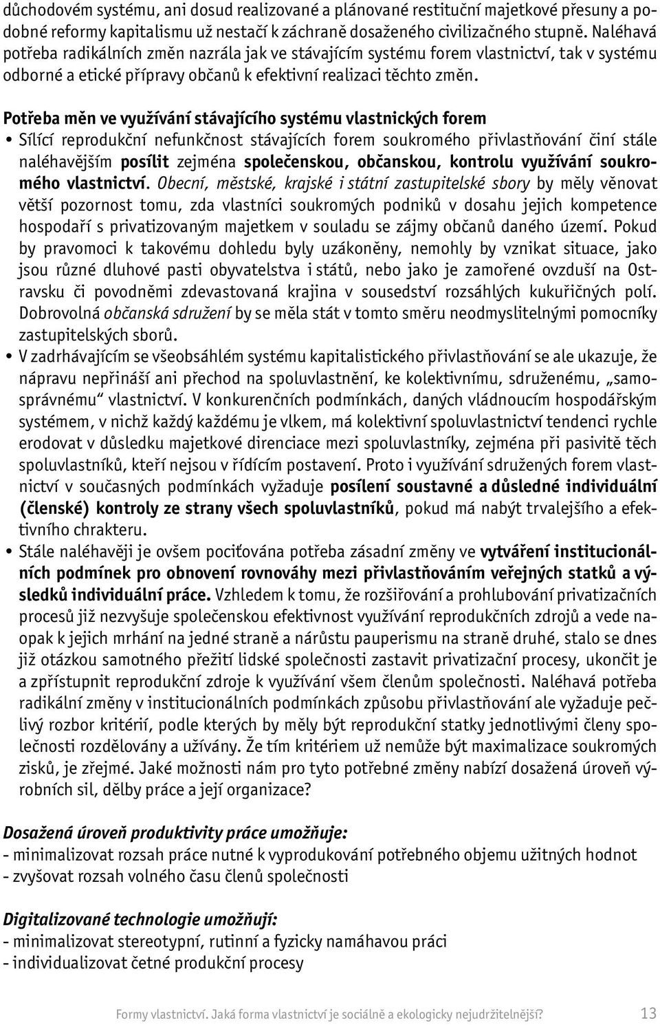 Potřeba měn ve využívání stávajícího systému vlastnických forem Sílící reprodukční nefunkčnost stávajících forem soukromého přivlastňování činí stále naléhavějším posílit zejména společenskou,