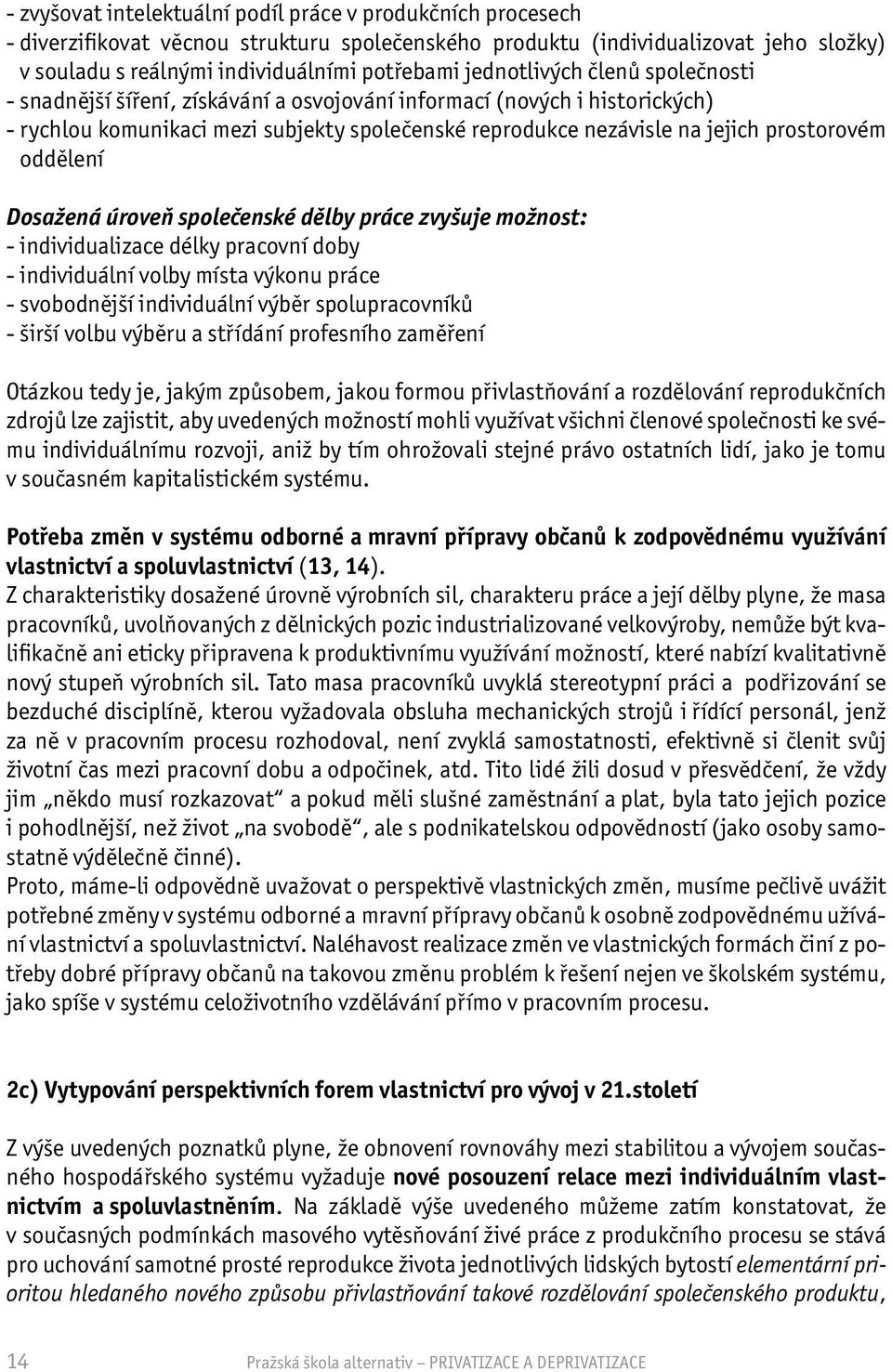 oddělení Dosažená úroveň společenské dělby práce zvyšuje možnost: - individualizace délky pracovní doby - individuální volby místa výkonu práce - svobodnější individuální výběr spolupracovníků -