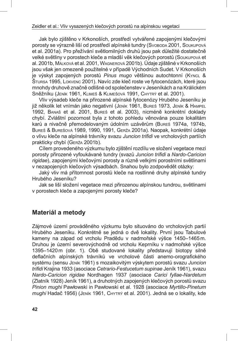 SOUKUPOVÁ et al. 2001a). Pro přežívání světlomilných druhů jsou pak důležité dostatečně velké světliny v porostech kleče a mladší věk klečových porostů (SOUKUPOVÁ et al. 2001b, MÁLKOVÁ et al.