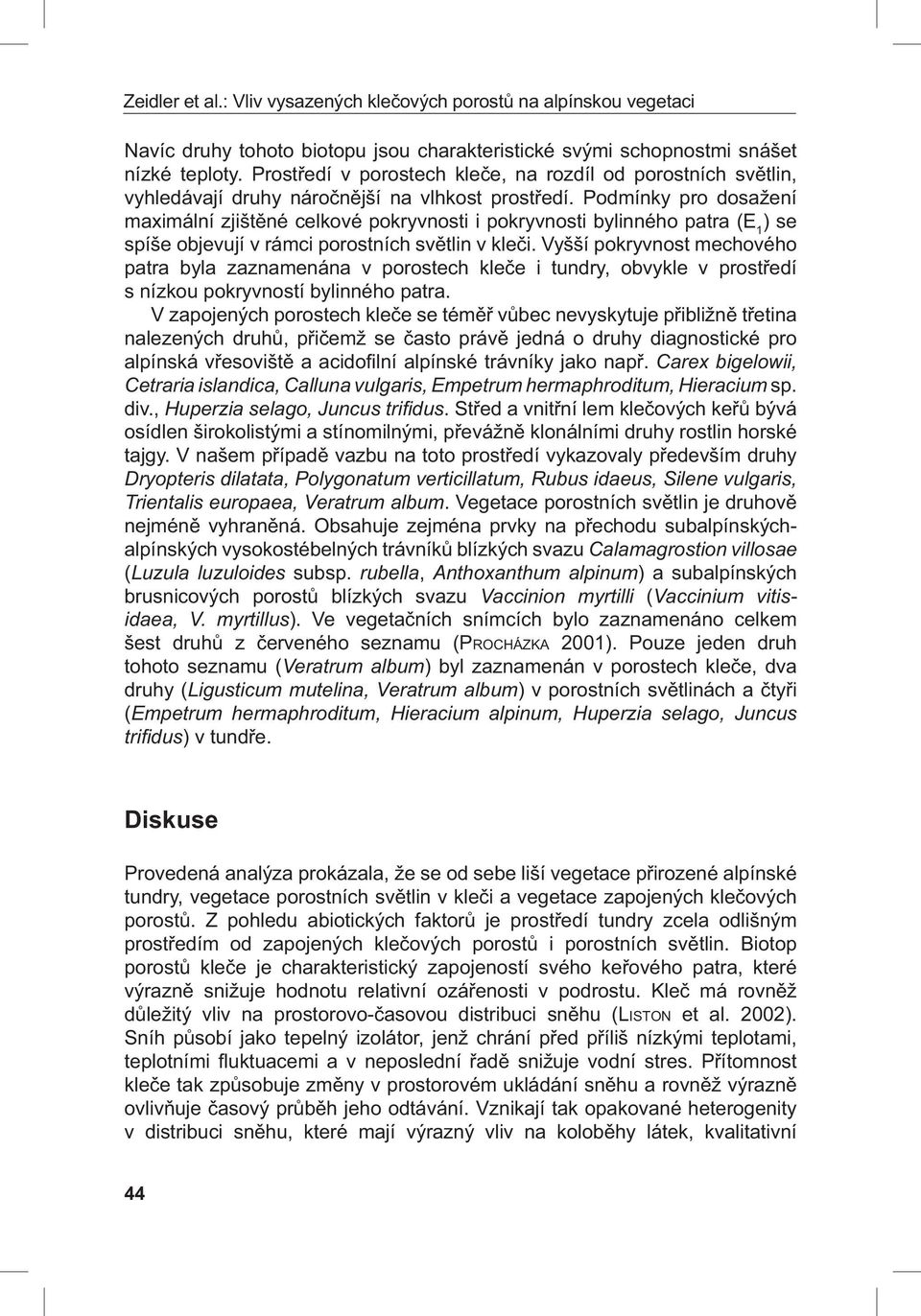 Podmínky pro dosažení maximální zjištěné celkové pokryvnosti i pokryvnosti bylinného patra (E 1 ) se spíše objevují v rámci porostních světlin v kleči.