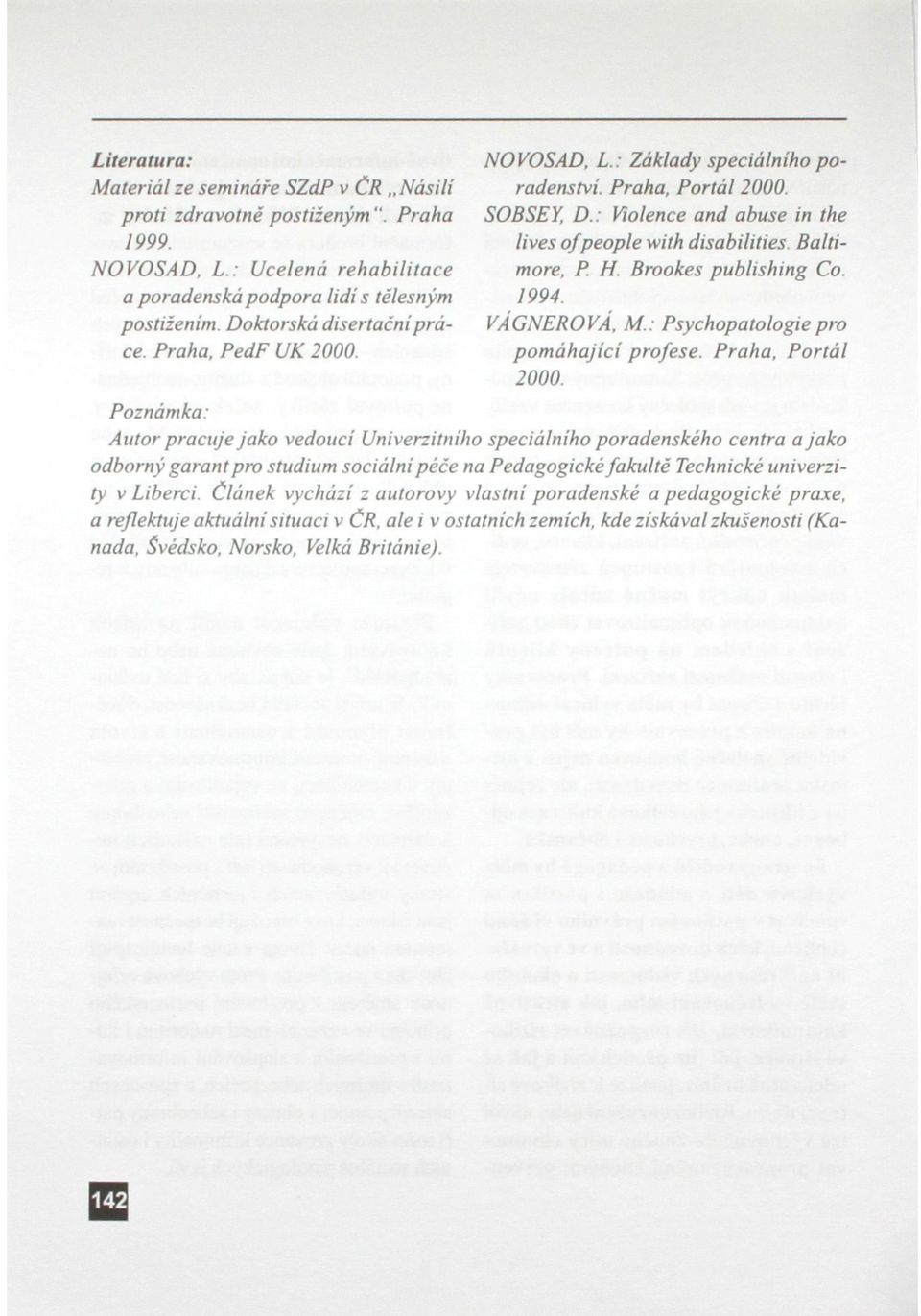 H. Brookes publishing Co. 1994. VÁGNEROVÁ. M.: Psychopatologiepro pomáhající profese. Praha, Portál 2000.