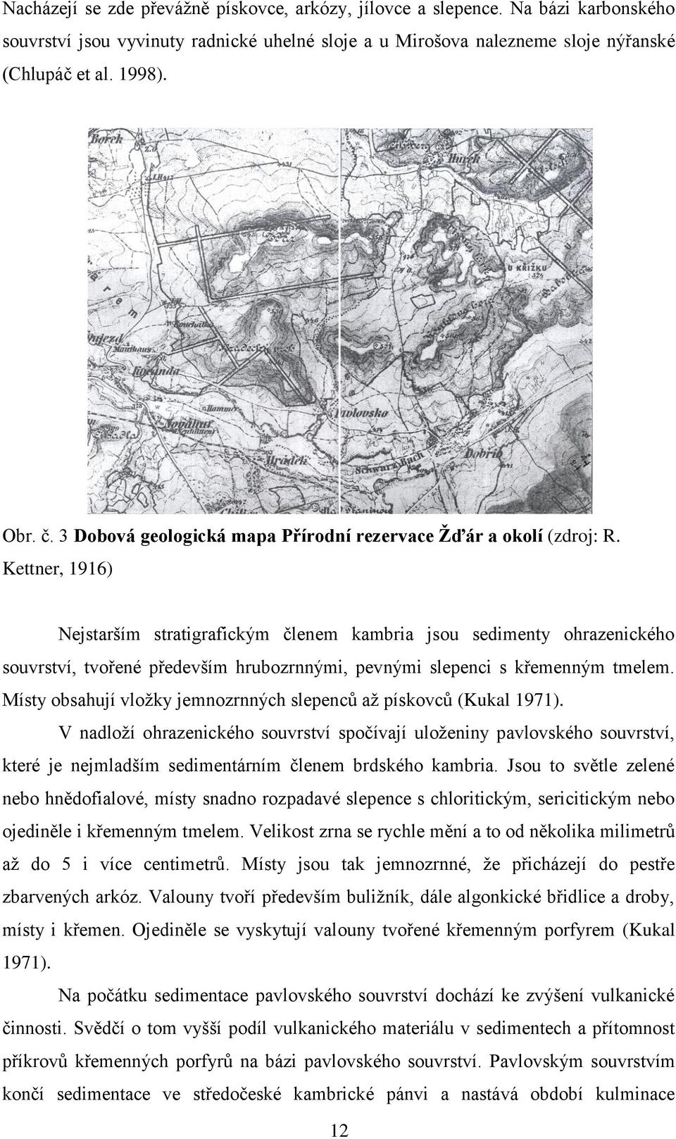 Kettner, 1916) Nejstarším stratigrafickým členem kambria jsou sedimenty ohrazenického souvrství, tvořené především hrubozrnnými, pevnými slepenci s křemenným tmelem.