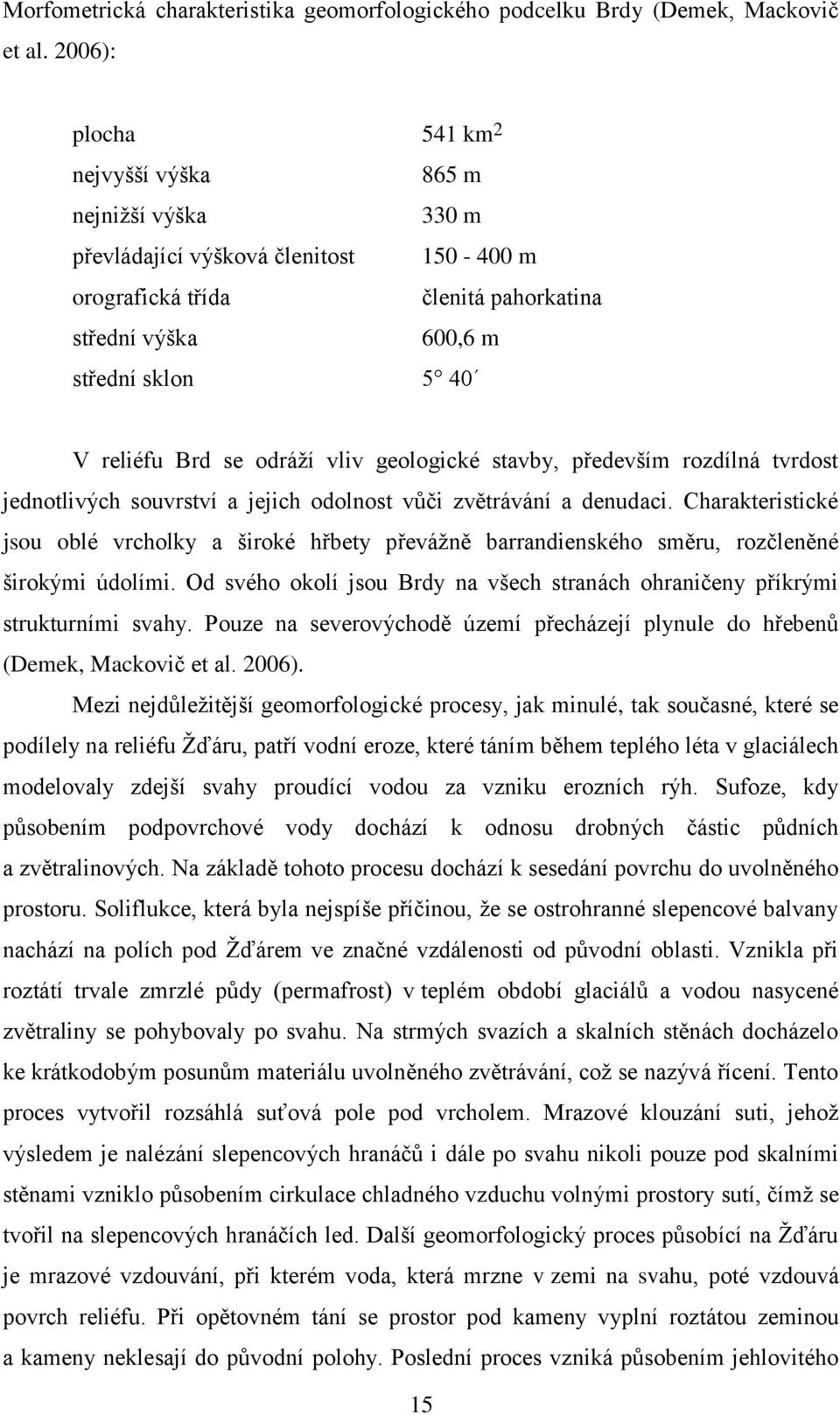 se odráží vliv geologické stavby, především rozdílná tvrdost jednotlivých souvrství a jejich odolnost vůči zvětrávání a denudaci.