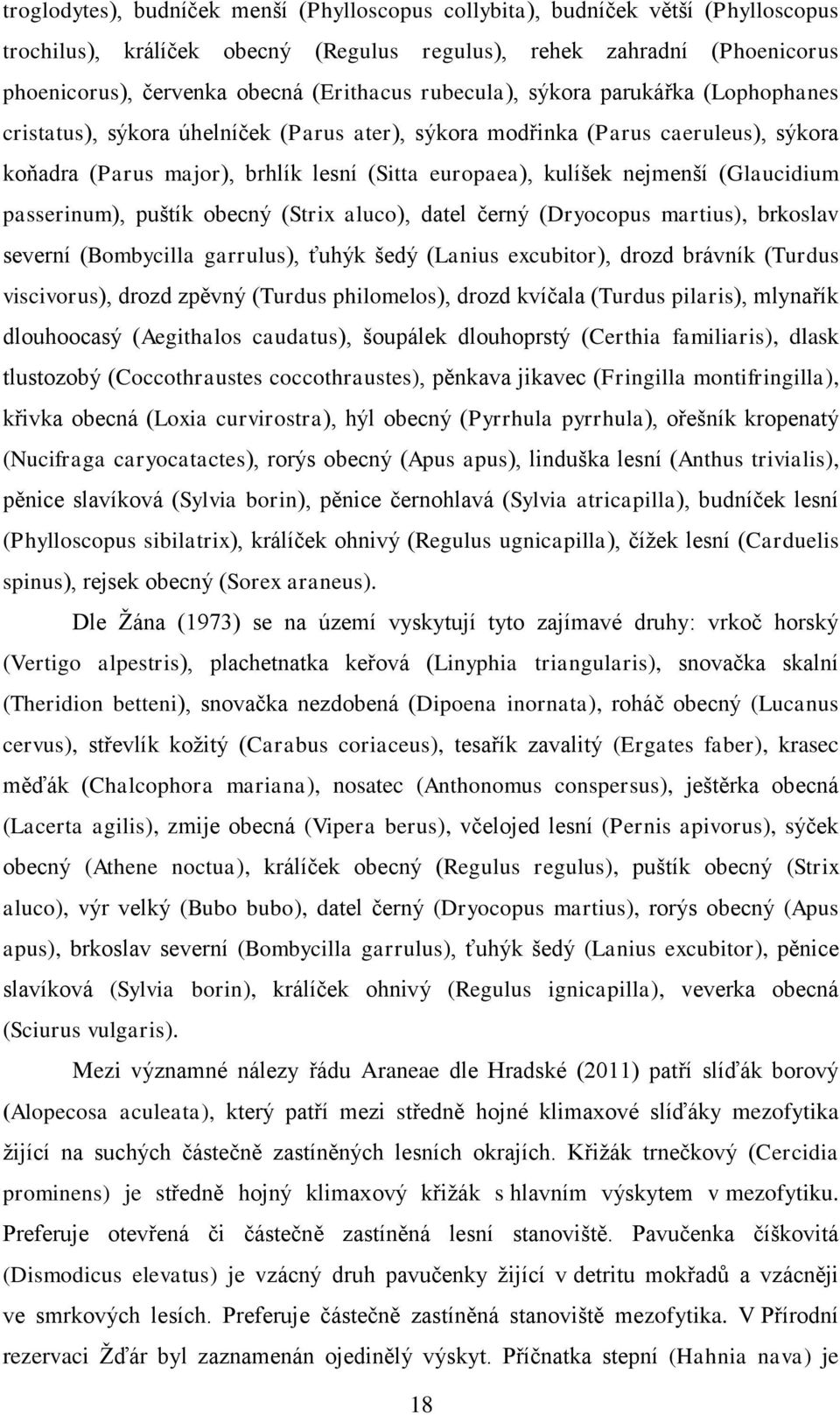 (Glaucidium passerinum), puštík obecný (Strix aluco), datel černý (Dryocopus martius), brkoslav severní (Bombycilla garrulus), ťuhýk šedý (Lanius excubitor), drozd brávník (Turdus viscivorus), drozd