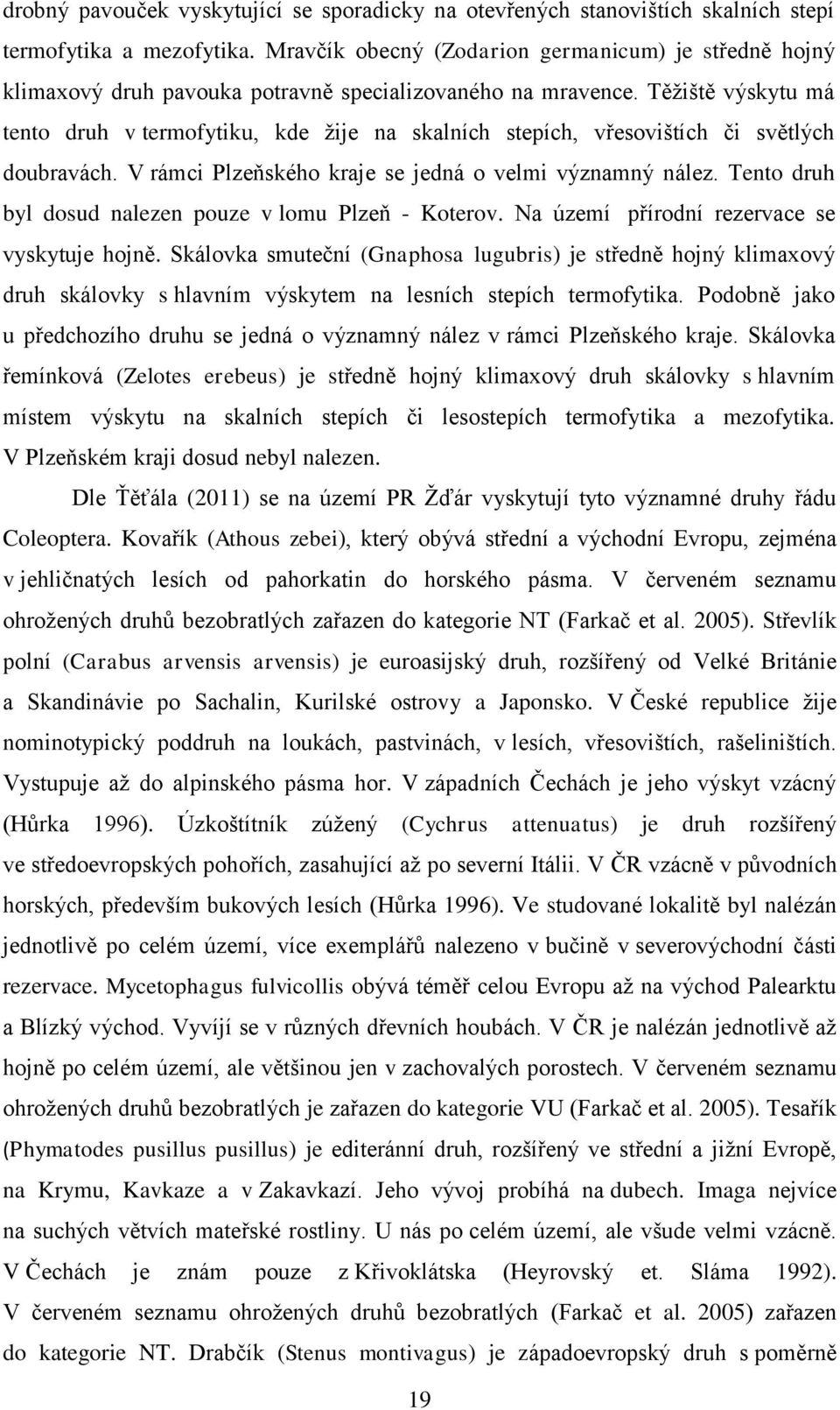 Těžiště výskytu má tento druh v termofytiku, kde žije na skalních stepích, vřesovištích či světlých doubravách. V rámci Plzeňského kraje se jedná o velmi významný nález.