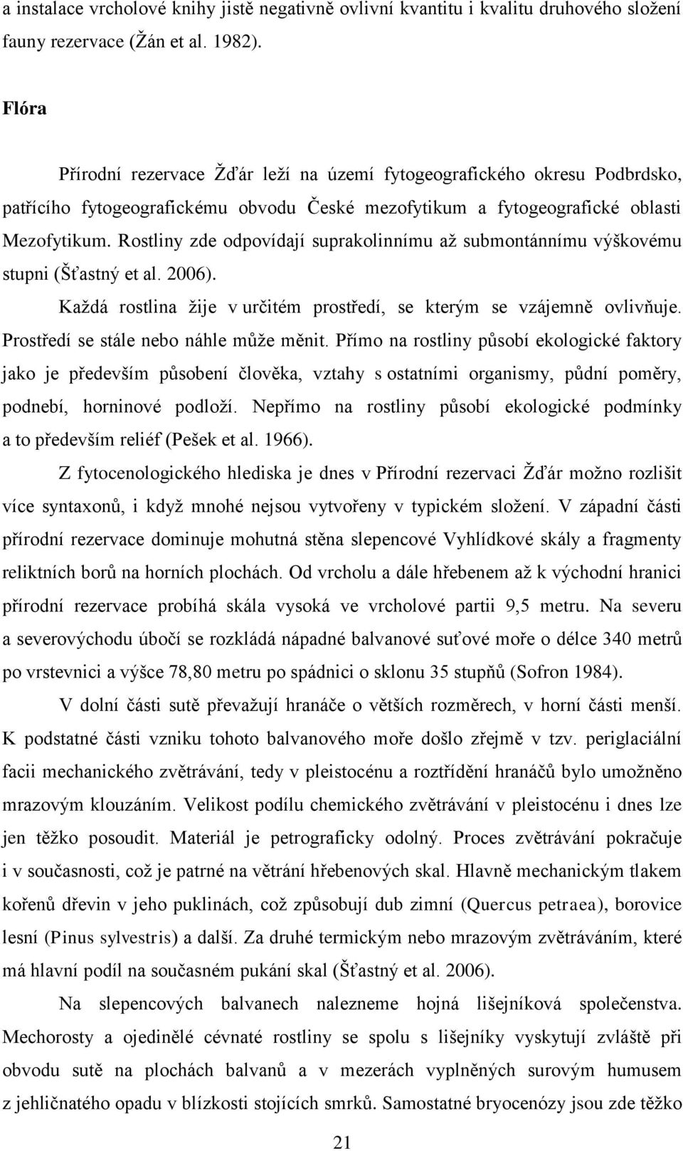 Rostliny zde odpovídají suprakolinnímu až submontánnímu výškovému stupni (Šťastný et al. 2006). Každá rostlina žije v určitém prostředí, se kterým se vzájemně ovlivňuje.