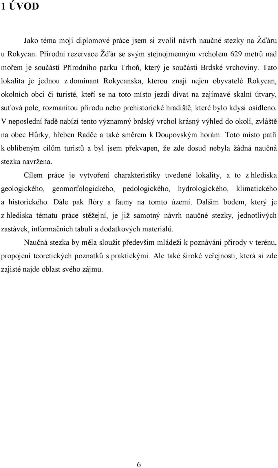 Tato lokalita je jednou z dominant Rokycanska, kterou znají nejen obyvatelé Rokycan, okolních obcí či turisté, kteří se na toto místo jezdí dívat na zajímavé skalní útvary, suťová pole, rozmanitou