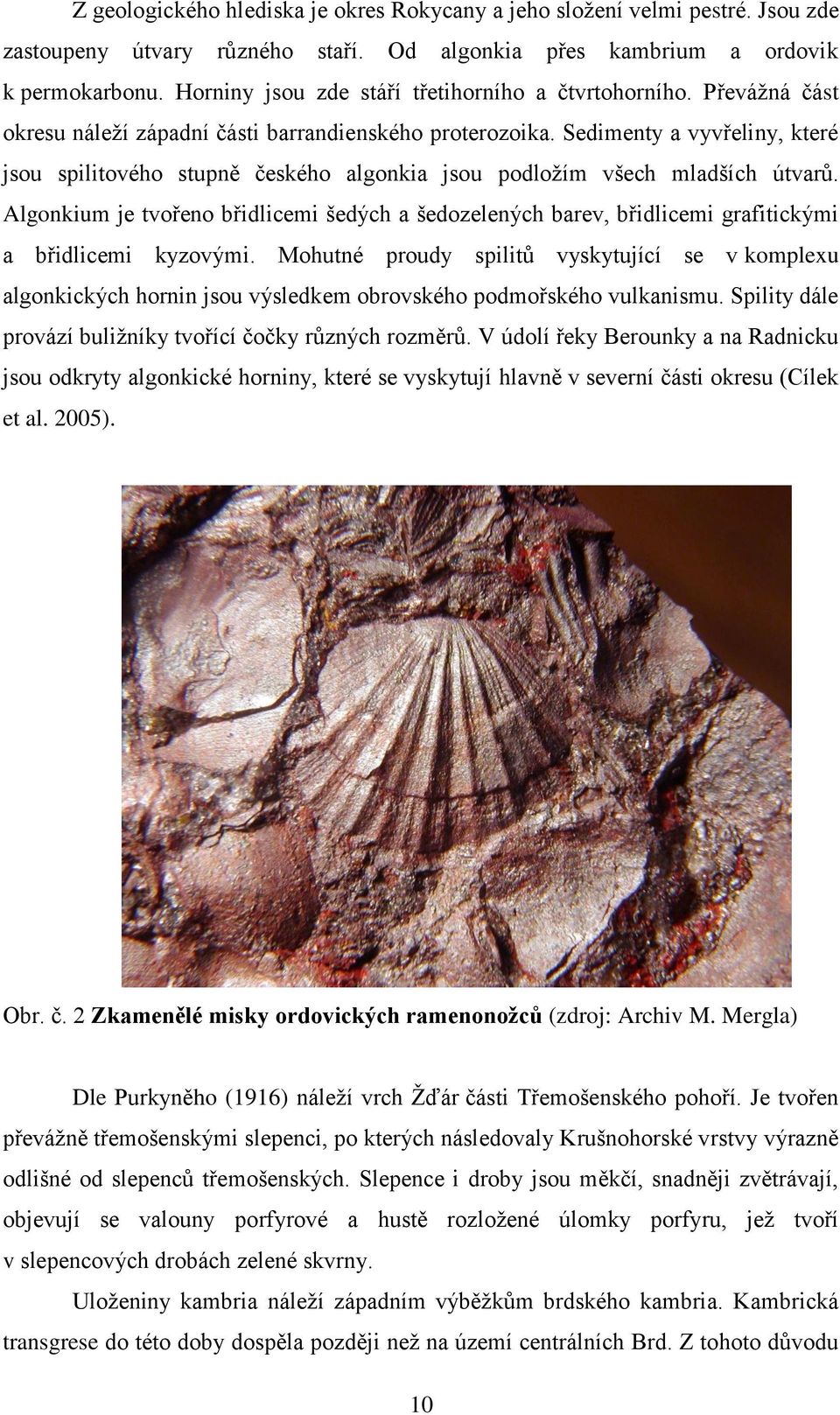 Sedimenty a vyvřeliny, které jsou spilitového stupně českého algonkia jsou podložím všech mladších útvarů.