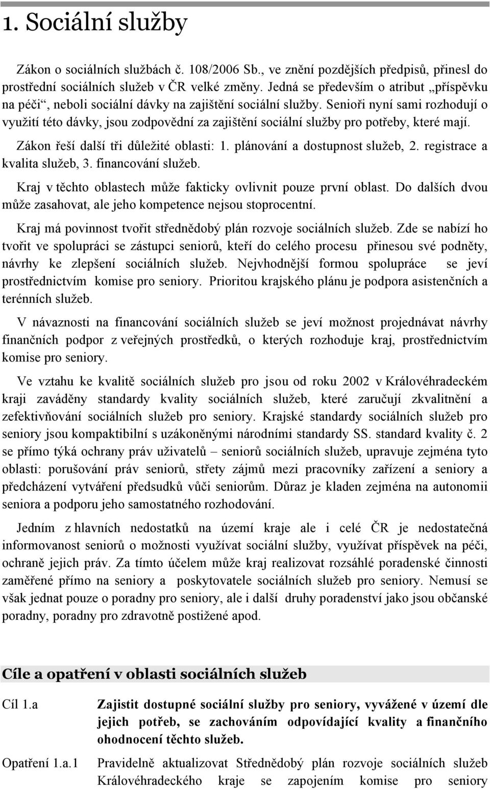 Senioři nyní sami rozhodují o využití této dávky, jsou zodpovědní za zajištění sociální služby pro potřeby, které mají. Zákon řeší další tři důležité oblasti: 1. plánování a dostupnost služeb, 2.