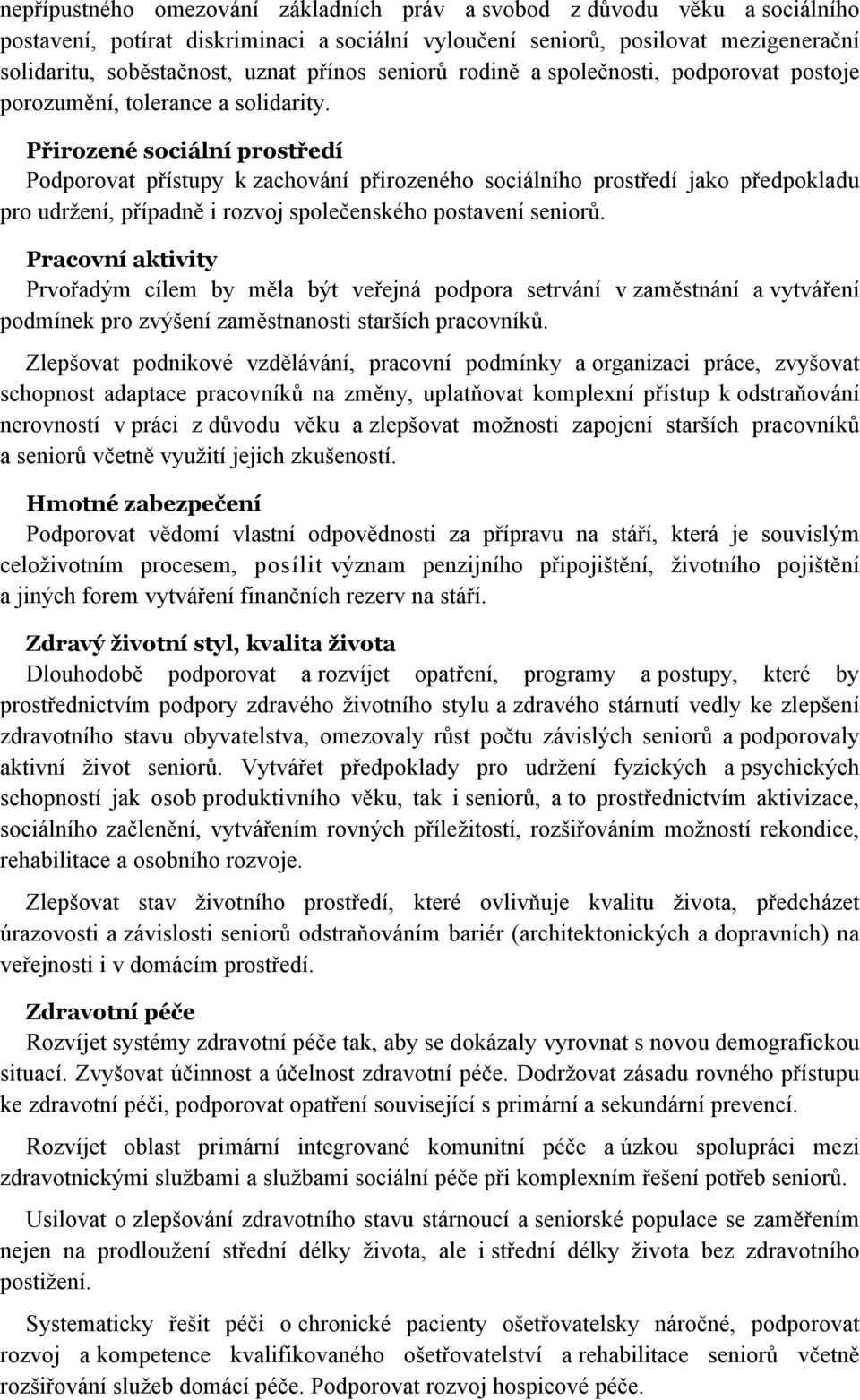 Přirozené sociální prostředí Podporovat přístupy k zachování přirozeného sociálního prostředí jako předpokladu pro udržení, případně i rozvoj společenského postavení seniorů.