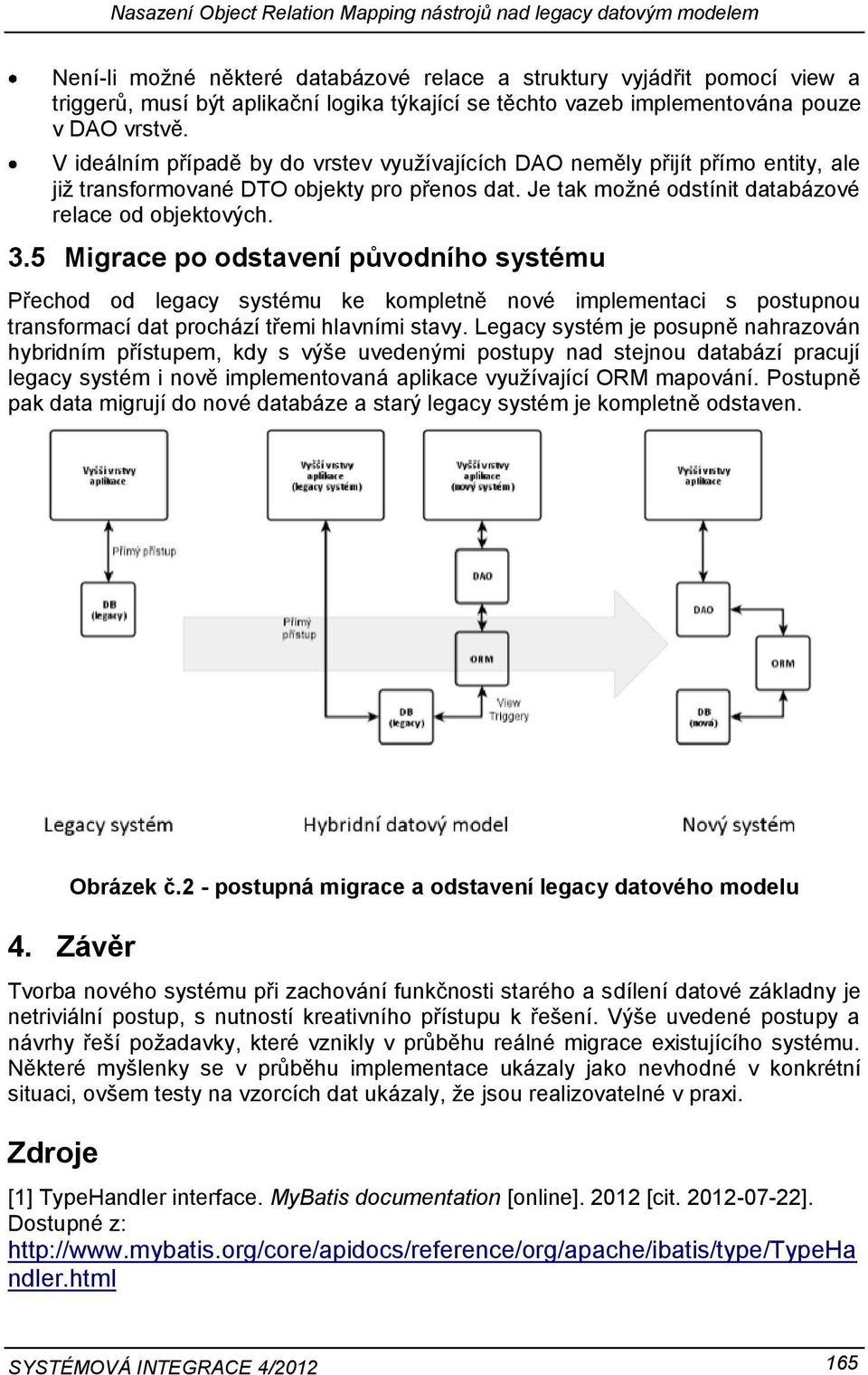 Je tak možné odstínit databázové relace od objektových. 3.