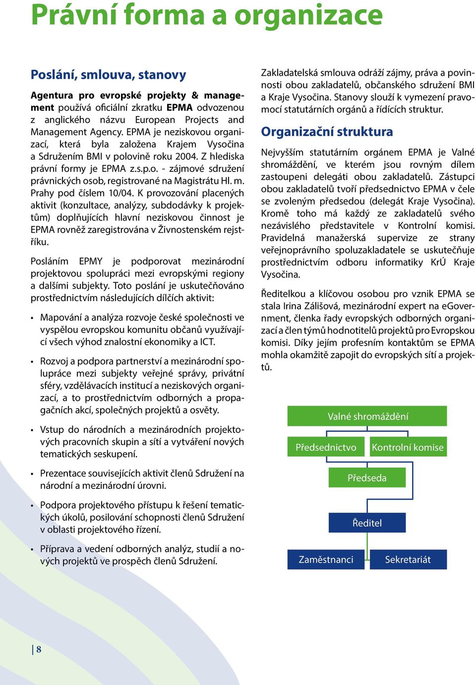 m. Prahy pod číslem 10/04. K provozování placených aktivit (konzultace, analýzy, subdodávky k projektům) doplňujících hlavní neziskovou činnost je EPMA rovněž zaregistrována v Živnostenském rejstříku.