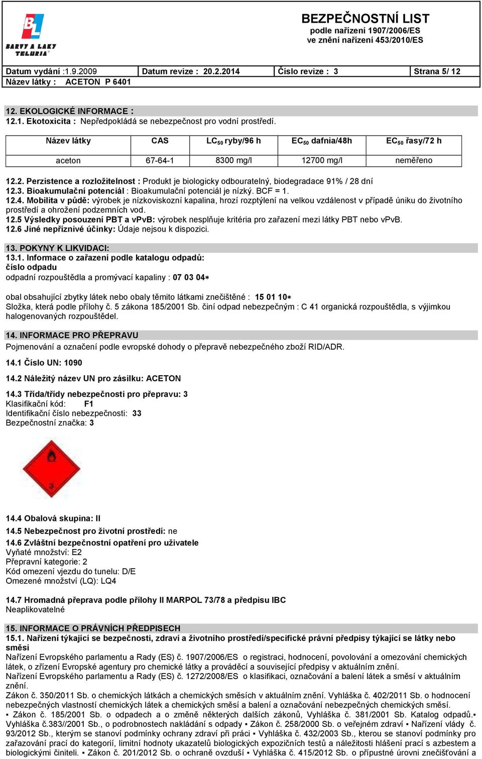 3. Bioakumulační potenciál : Bioakumulační potenciál je nízký. BCF = 1. 12.4.