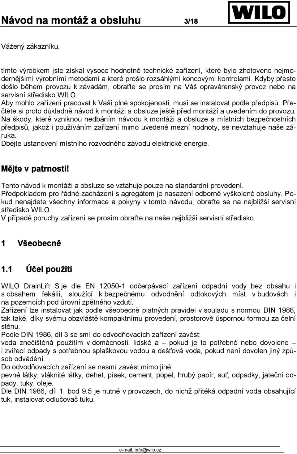 Aby mohlo zařízení pracovat k Vaší plné spokojenosti, musí se instalovat podle předpisů. Přečtěte si proto důkladně návod k montáži a obsluze ještě před montáží a uvedením do provozu.