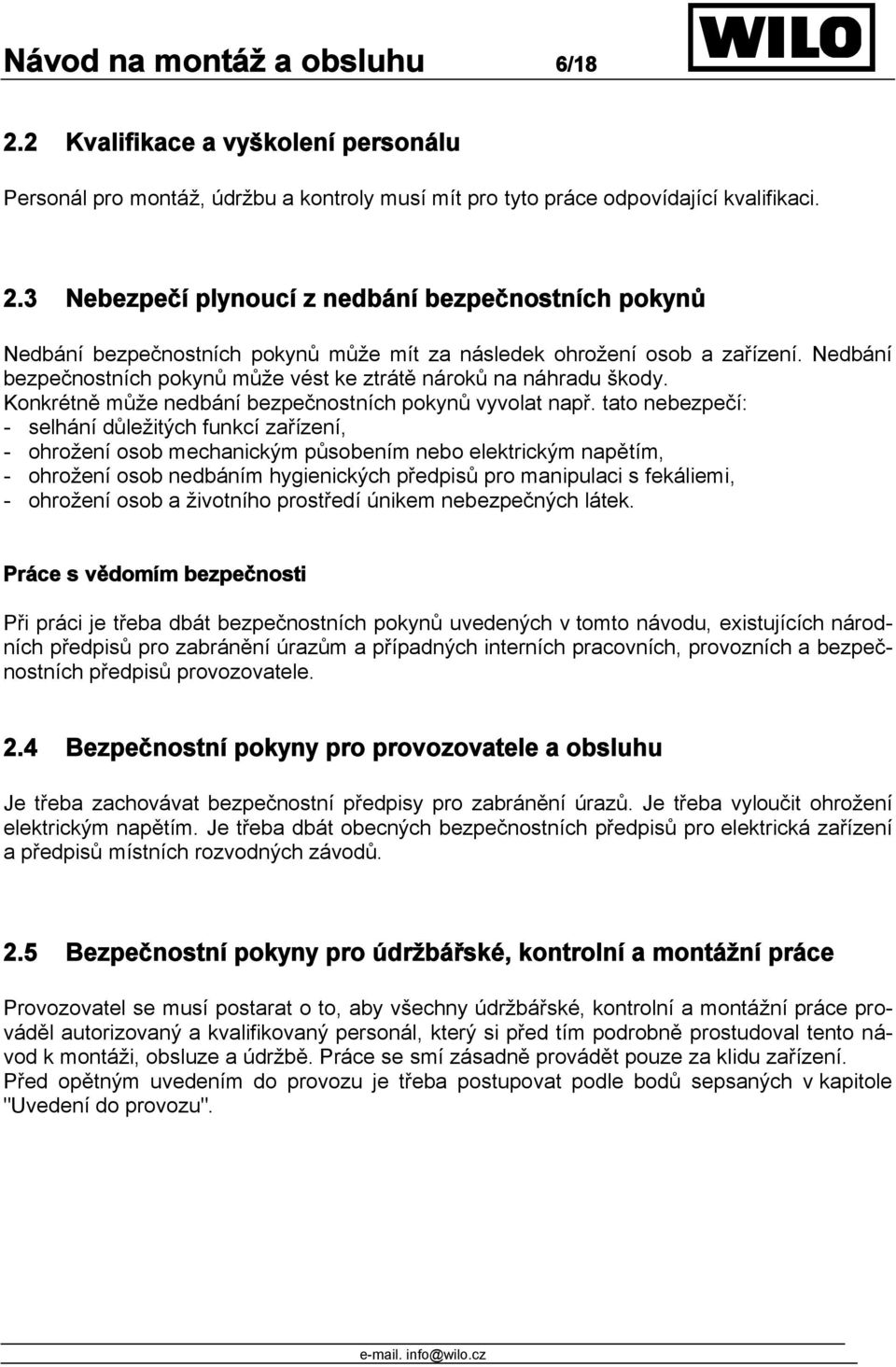 tato nebezpečí: - selhání důležitých funkcí zařízení, - ohrožení osob mechanickým působením nebo elektrickým napětím, - ohrožení osob nedbáním hygienických předpisů pro manipulaci s fekáliemi, -