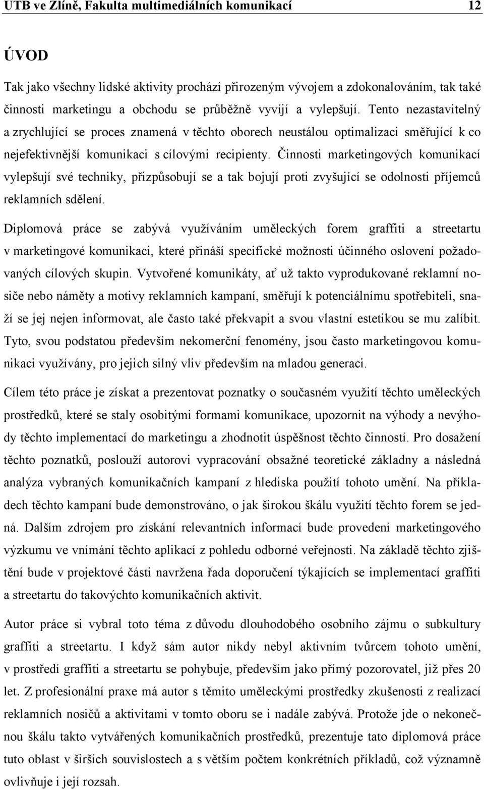 Činnosti marketingových komunikací vylepšují své techniky, přizpůsobují se a tak bojují proti zvyšující se odolnosti příjemců reklamních sdělení.