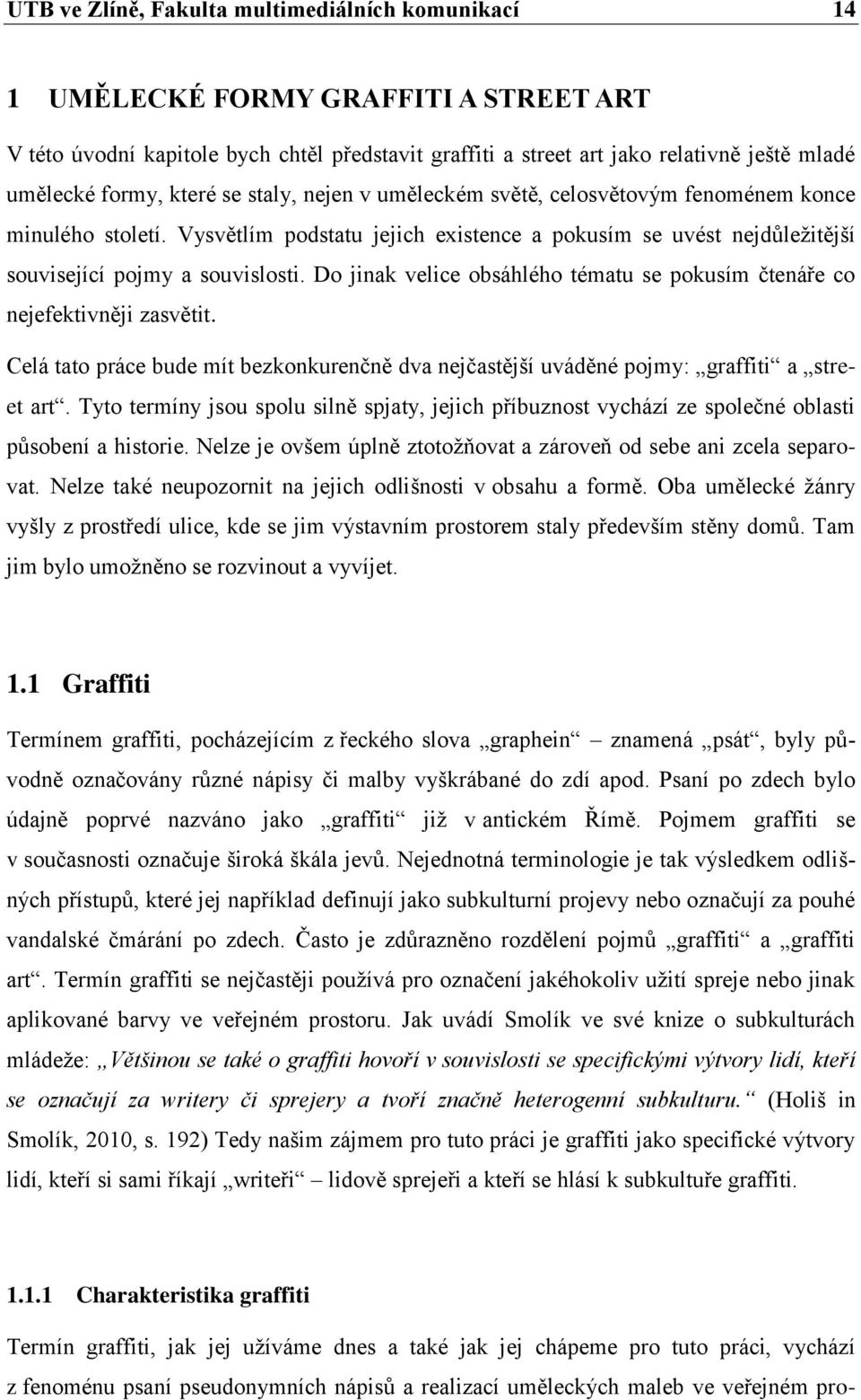 Do jinak velice obsáhlého tématu se pokusím čtenáře co nejefektivněji zasvětit. Celá tato práce bude mít bezkonkurenčně dva nejčastější uváděné pojmy: graffiti a street art.