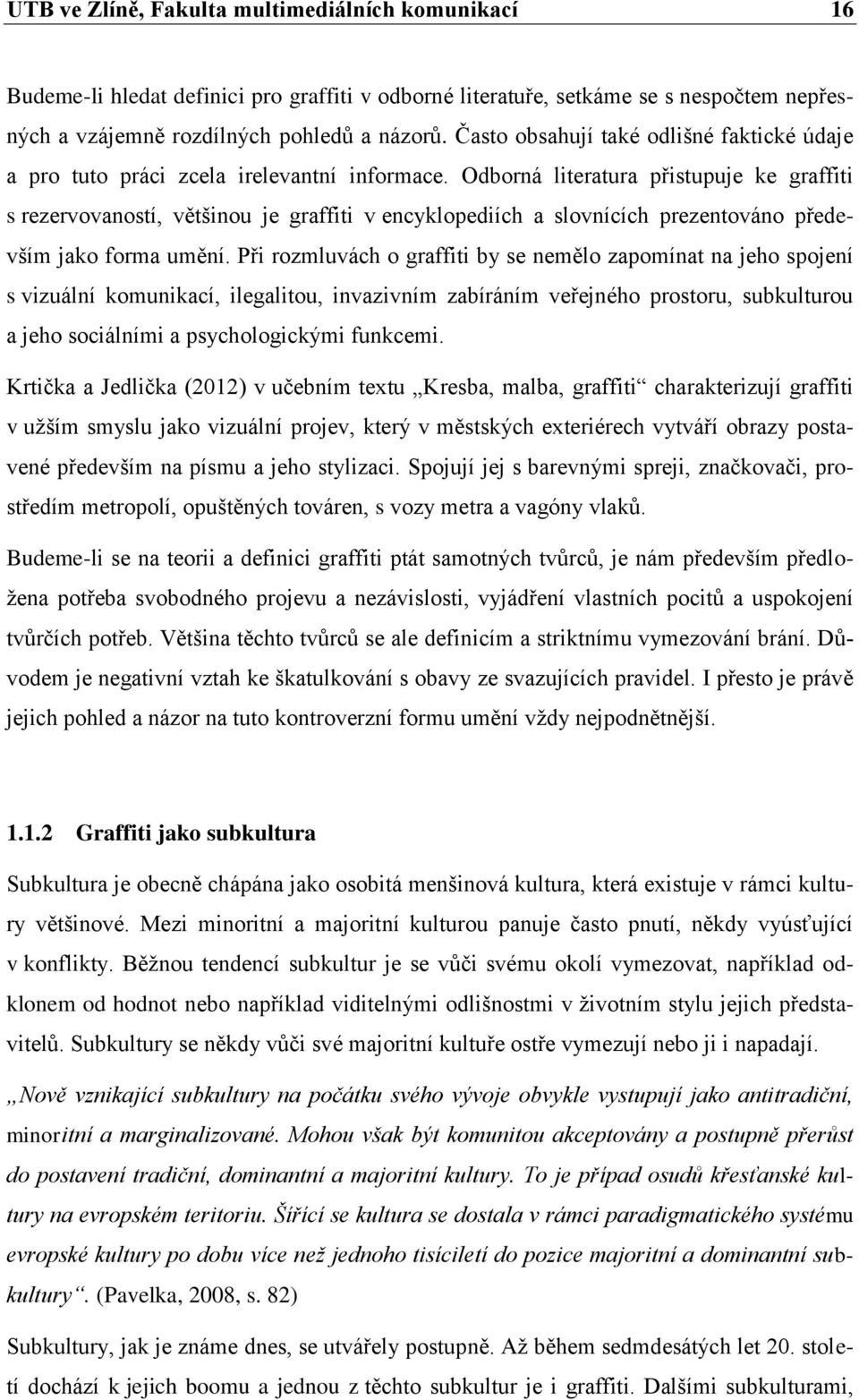 Odborná literatura přistupuje ke graffiti s rezervovaností, většinou je graffiti v encyklopediích a slovnících prezentováno především jako forma umění.