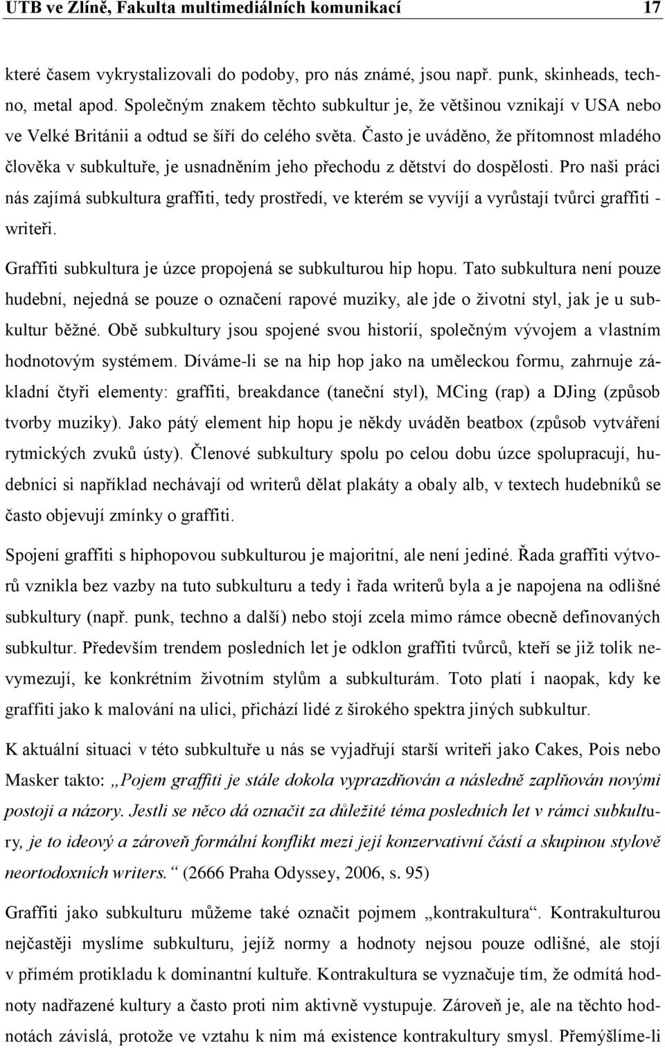 Často je uváděno, že přítomnost mladého člověka v subkultuře, je usnadněním jeho přechodu z dětství do dospělosti.