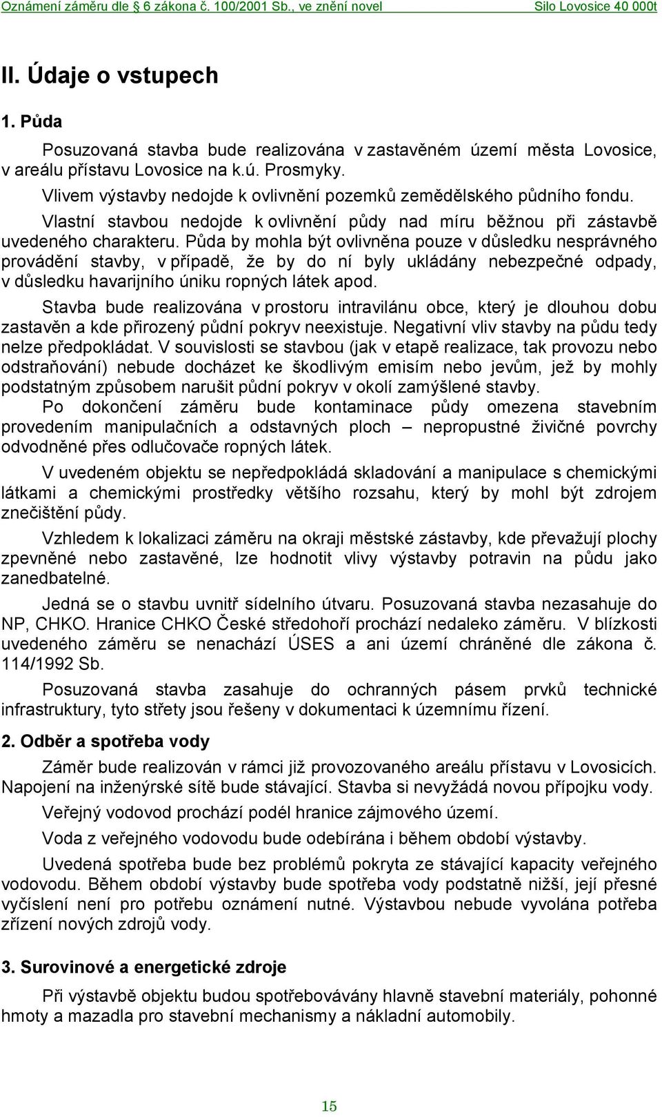 Půda by mohla být ovlivněna pouze v důsledku nesprávného provádění stavby, v případě, že by do ní byly ukládány nebezpečné odpady, v důsledku havarijního úniku ropných látek apod.