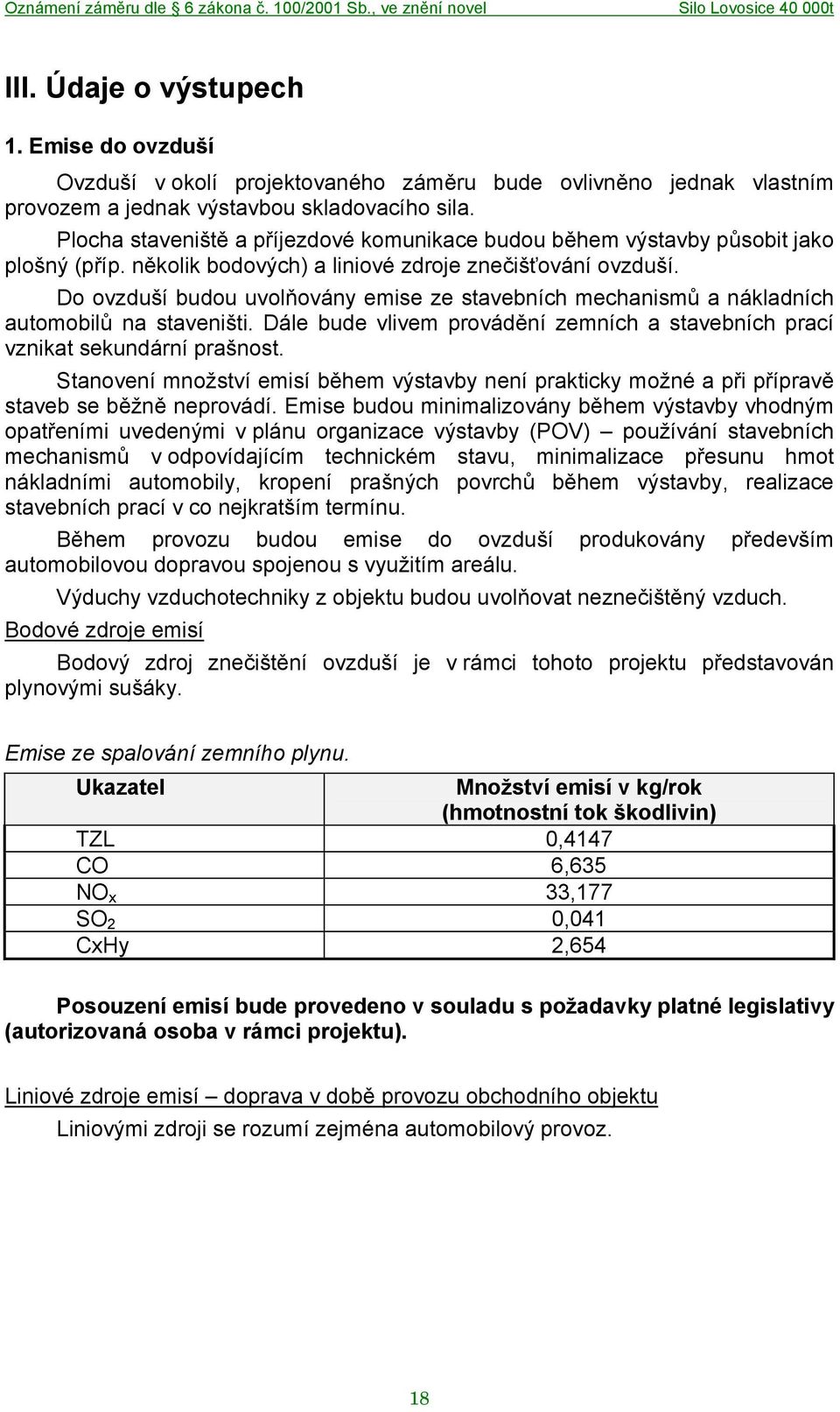 Do ovzduší budou uvolňovány emise ze stavebních mechanismů a nákladních automobilů na staveništi. Dále bude vlivem provádění zemních a stavebních prací vznikat sekundární prašnost.