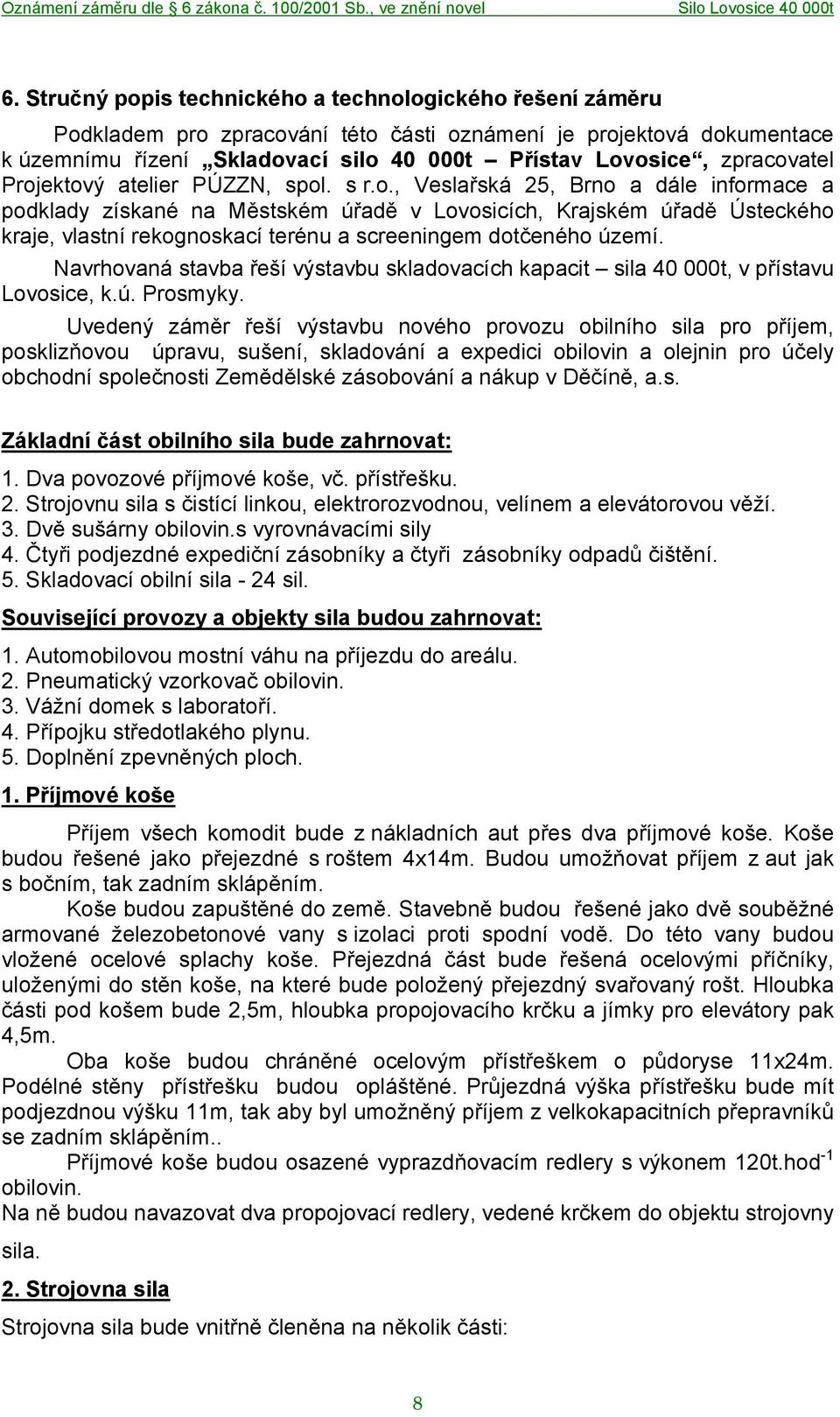 Navrhovaná stavba řeší výstavbu skladovacích kapacit sila 40 000t, v přístavu Lovosice, k.ú. Prosmyky.