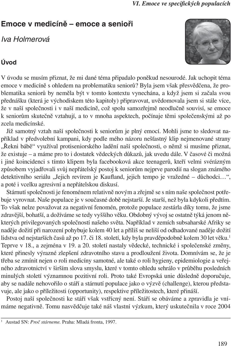 si stále více, že v naší společnosti i v naší medicíně, což spolu samozřejmě neodlučně souvisí, se emoce k seniorům skutečně vztahují, a to v mnoha aspektech, počínaje těmi společenskými až po zcela