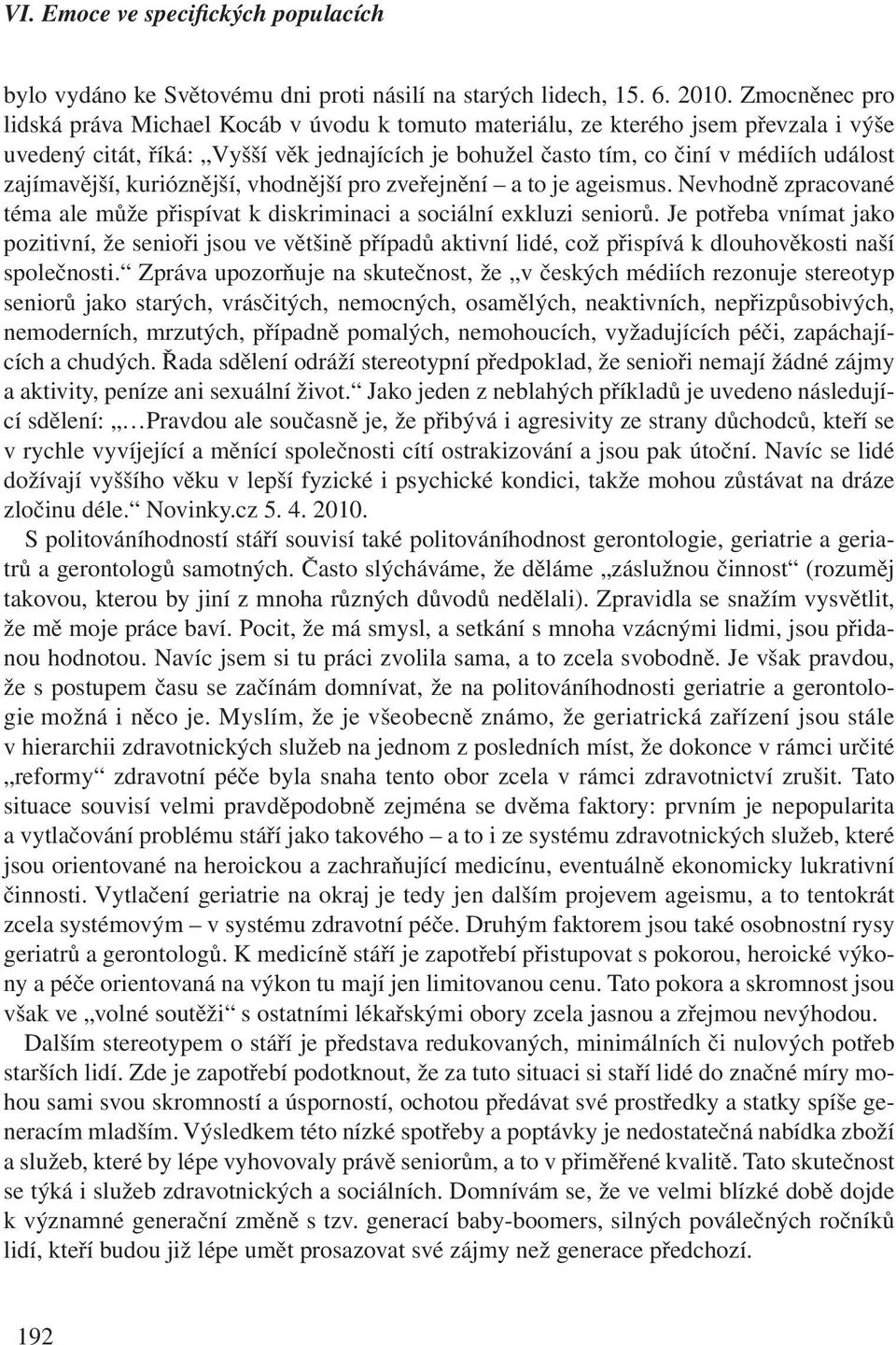 zajímavější, kurióznější, vhodnější pro zveřejnění a to je ageismus. Nevhodně zpracované téma ale může přispívat k diskriminaci a sociální exkluzi seniorů.