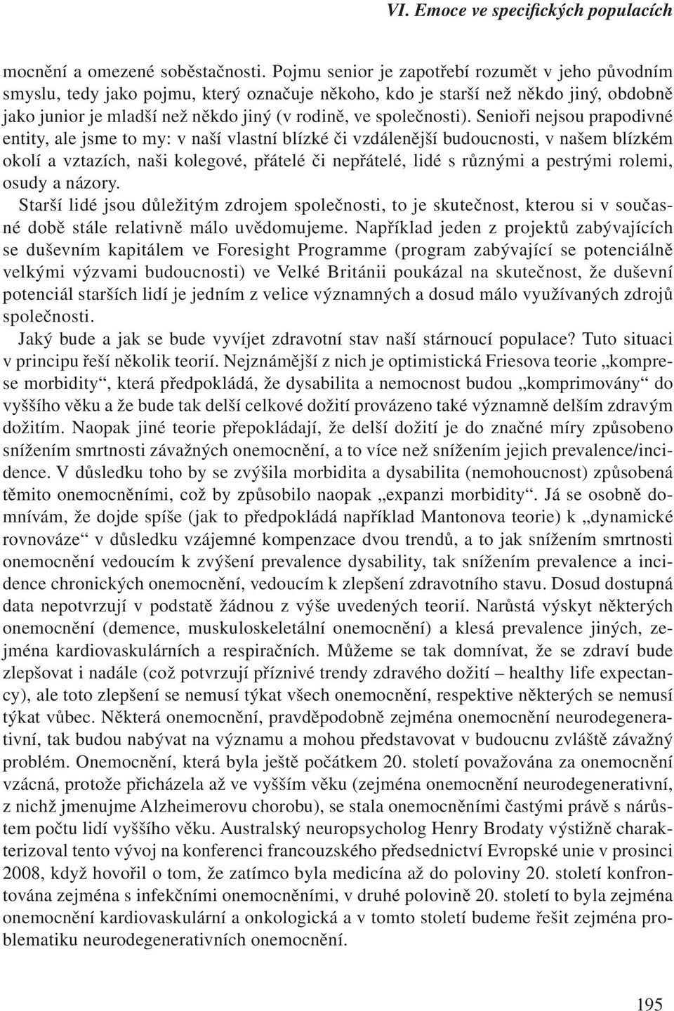 Senioři nejsou prapodivné entity, ale jsme to my: v naší vlastní blízké či vzdálenější budoucnosti, v našem blízkém okolí a vztazích, naši kolegové, přátelé či nepřátelé, lidé s různými a pestrými