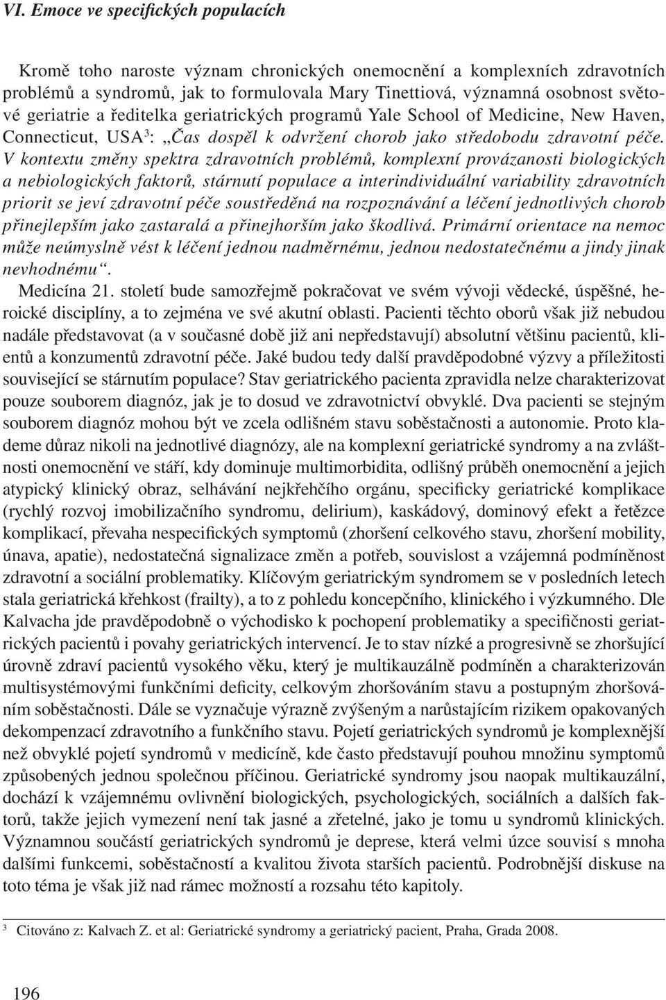 V kontextu změny spektra zdravotních problémů, komplexní provázanosti biologických a nebiologických faktorů, stárnutí populace a interindividuální variability zdravotních priorit se jeví zdravotní