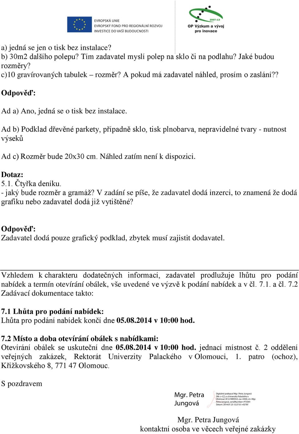 Ad b) Podklad dřevěné parkety, případně sklo, tisk plnobarva, nepravidelné tvary - nutnost výseků Ad c) Rozměr bude 20x30 cm. Náhled zatím není k dispozici. 5.1. Čtyřka deníku.