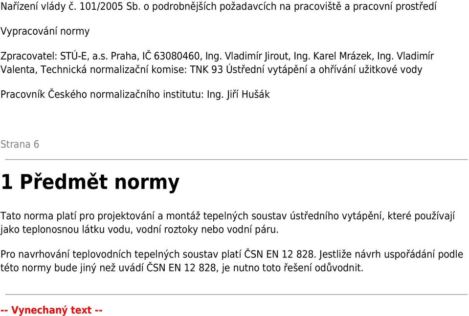 Jiří Hušák Strana 6 1 Předmět normy Tato norma platí pro projektování a montáž tepelných soustav ústředního vytápění, které používají jako teplonosnou látku vodu, vodní roztoky nebo