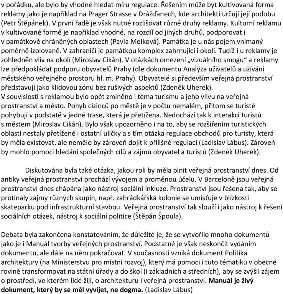 Kulturní reklamu v kultivované formě je například vhodné, na rozdíl od jiných druhů, podporovat i v památkově chráněných oblastech (Pavla Melková). Památka je u nás pojem vnímaný poměrně izolovaně.