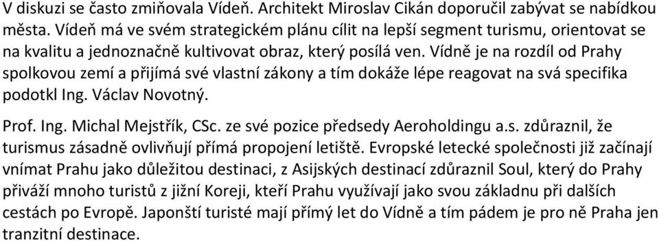 Vídně je na rozdíl od Prahy spolkovou zemí a přijímá své vlastní zákony a tím dokáže lépe reagovat na svá specifika podotkl Ing. Václav Novotný. Prof. Ing. Michal Mejstřík, CSc.