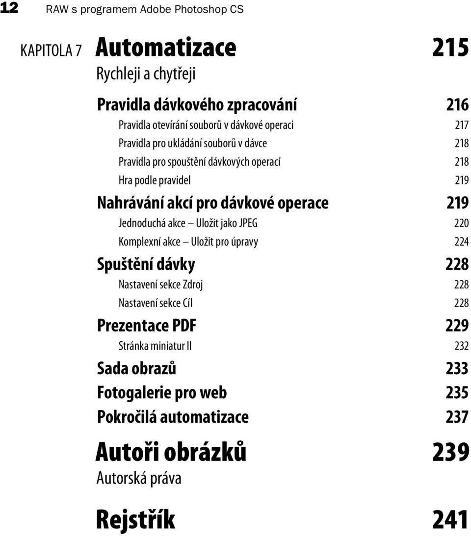 dávkové operace 219 Jednoduchá akce Uložit jako JPEG 220 Komplexní akce Uložit pro úpravy 224 Spuštění dávky 228 Nastavení sekce Zdroj 228 Nastavení sekce