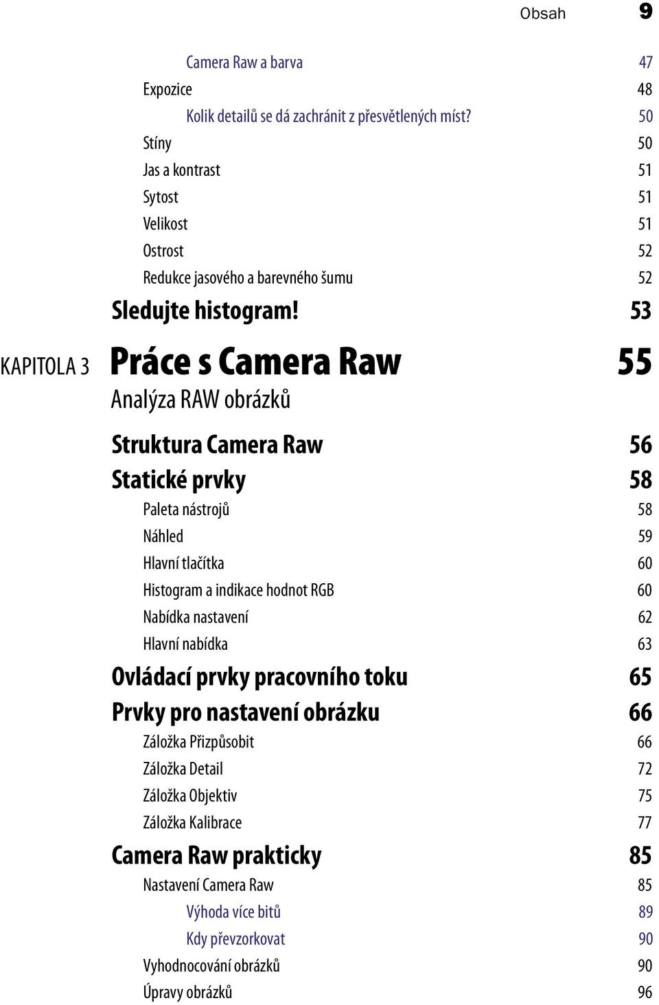 53 KAPITOLA 3 Práce s Camera Raw 55 Analýza RAW obrázků Struktura Camera Raw 56 Statické prvky 58 Paleta nástrojů 58 Náhled 59 Hlavní tlačítka 60 Histogram a indikace hodnot RGB