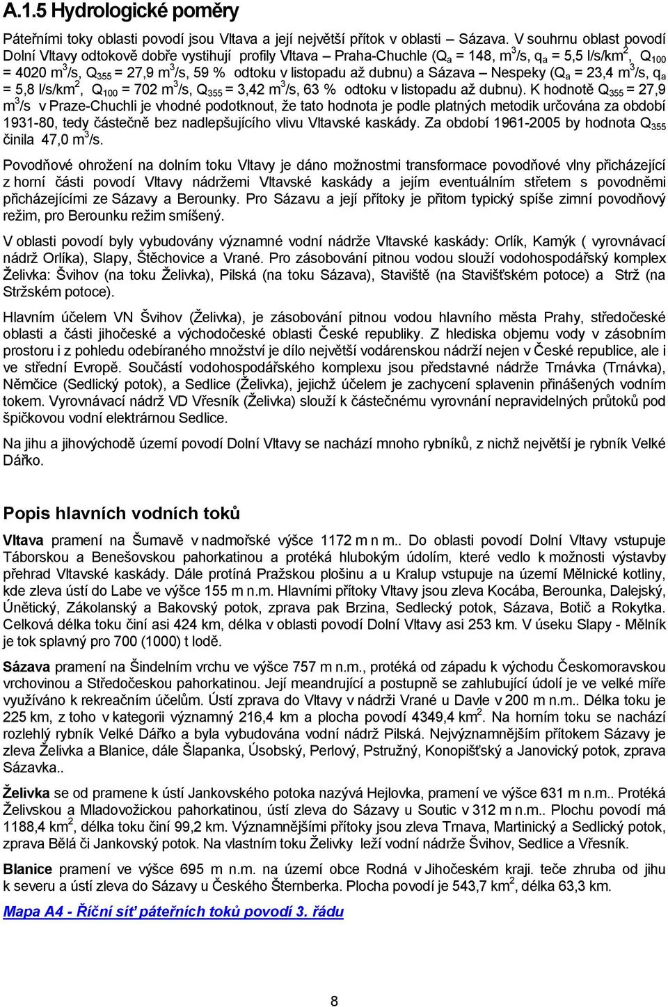 dubnu) a Sázava Nespeky (Q a = 23,4 m 3 /s, q a = 5,8 l/s/km 2, Q 100 = 702 m 3 /s, Q 355 = 3,42 m 3 /s, 63 % odtoku v listopadu aţ dubnu).