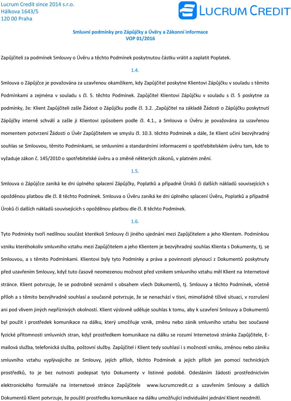 Zapůjčitel Klientovi Zápůjčku v souladu s čl. 5 poskytne za podmínky, že: Klient Zapůjčiteli zašle Žádost o Zápůjčku podle čl. 3.2.