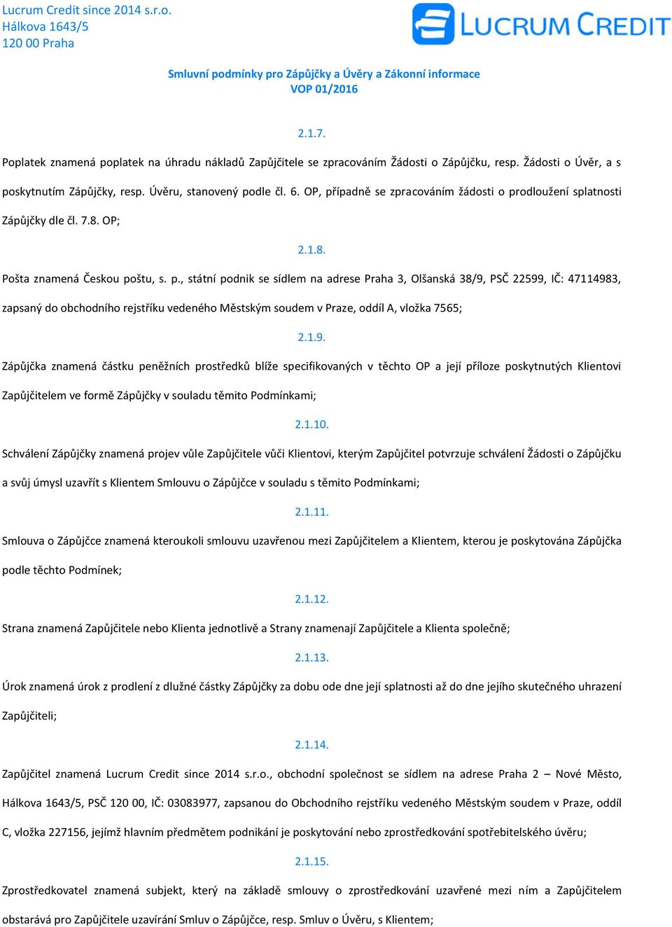 1.9. Zápůjčka znamená částku peněžních prostředků blíže specifikovaných v těchto OP a její příloze poskytnutých Klientovi Zapůjčitelem ve formě Zápůjčky v souladu těmito Podmínkami; 2.1.10.