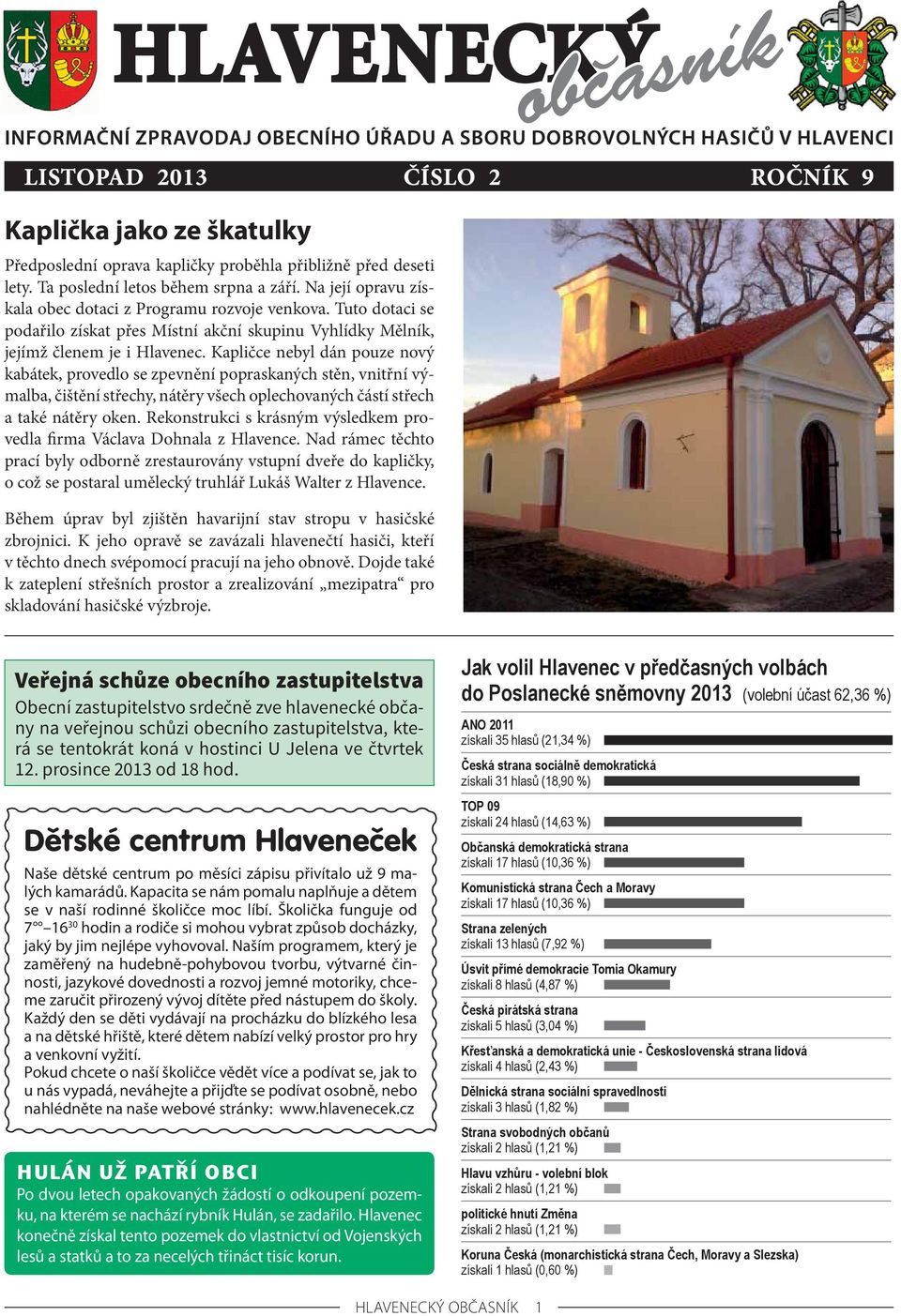 Kapličce nebyl dán pouze nový kabátek, provedlo se zpevnění popraskaných stěn, vnitřní výmalba, čištění střechy, nátěry všech oplechovaných částí střech a také nátěry oken.