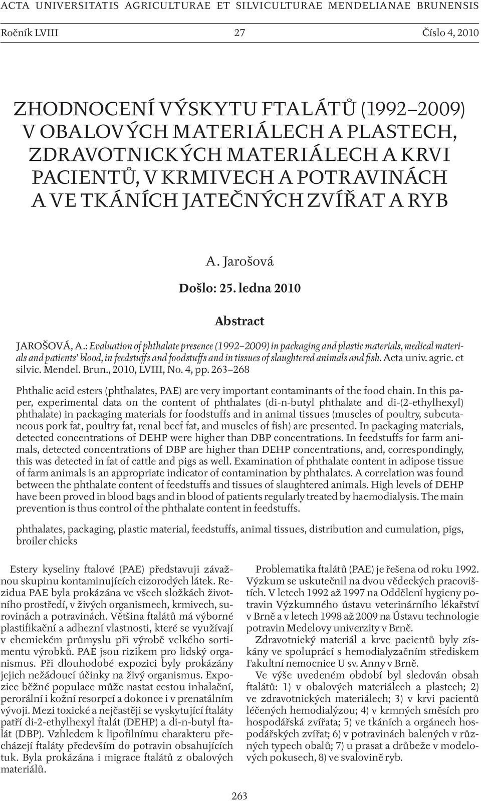 : Evaluation of phthalate presence (1992 2009) in packaging and plastic materials, medical materials and patients blood, in feedstuffs and foodstuffs and in tissues of slaughtered animals and fish.