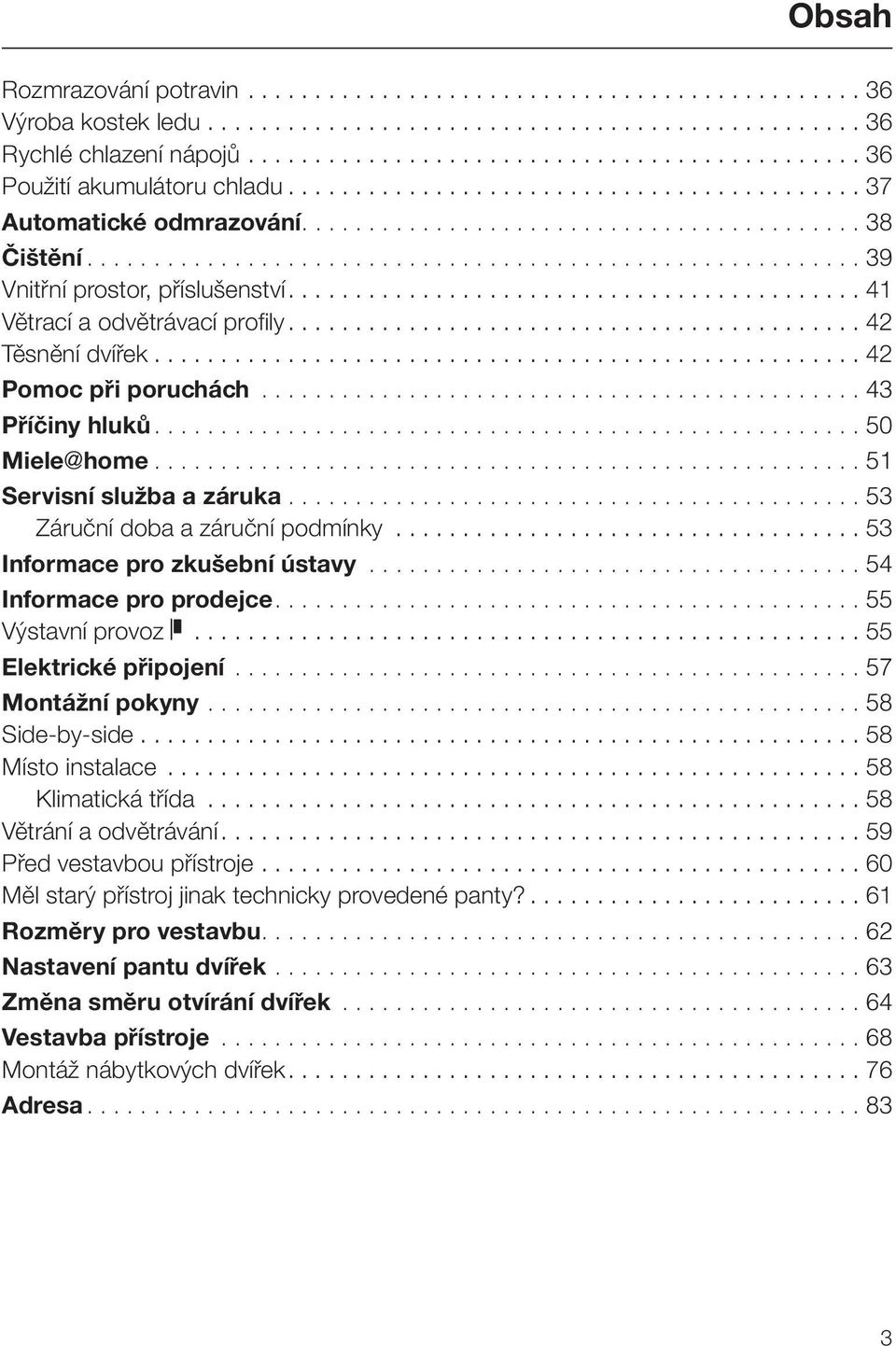 .......................................... 41 Větrací a odvětrávací profily........................................... 42 Těsnění dvířek..................................................... 42 Pomoc při poruchách.