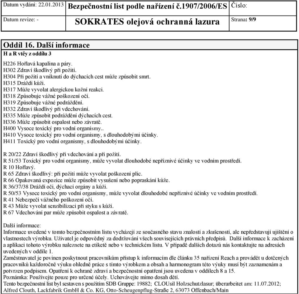 H335 Může způsobit podráždění dýchacích cest. H336 Může způsobit ospalost nebo závratě. H400 Vysoce toxický pro vodní organismy.. H410 Vysoce toxický pro vodní organismy, s dlouhodobými účinky.