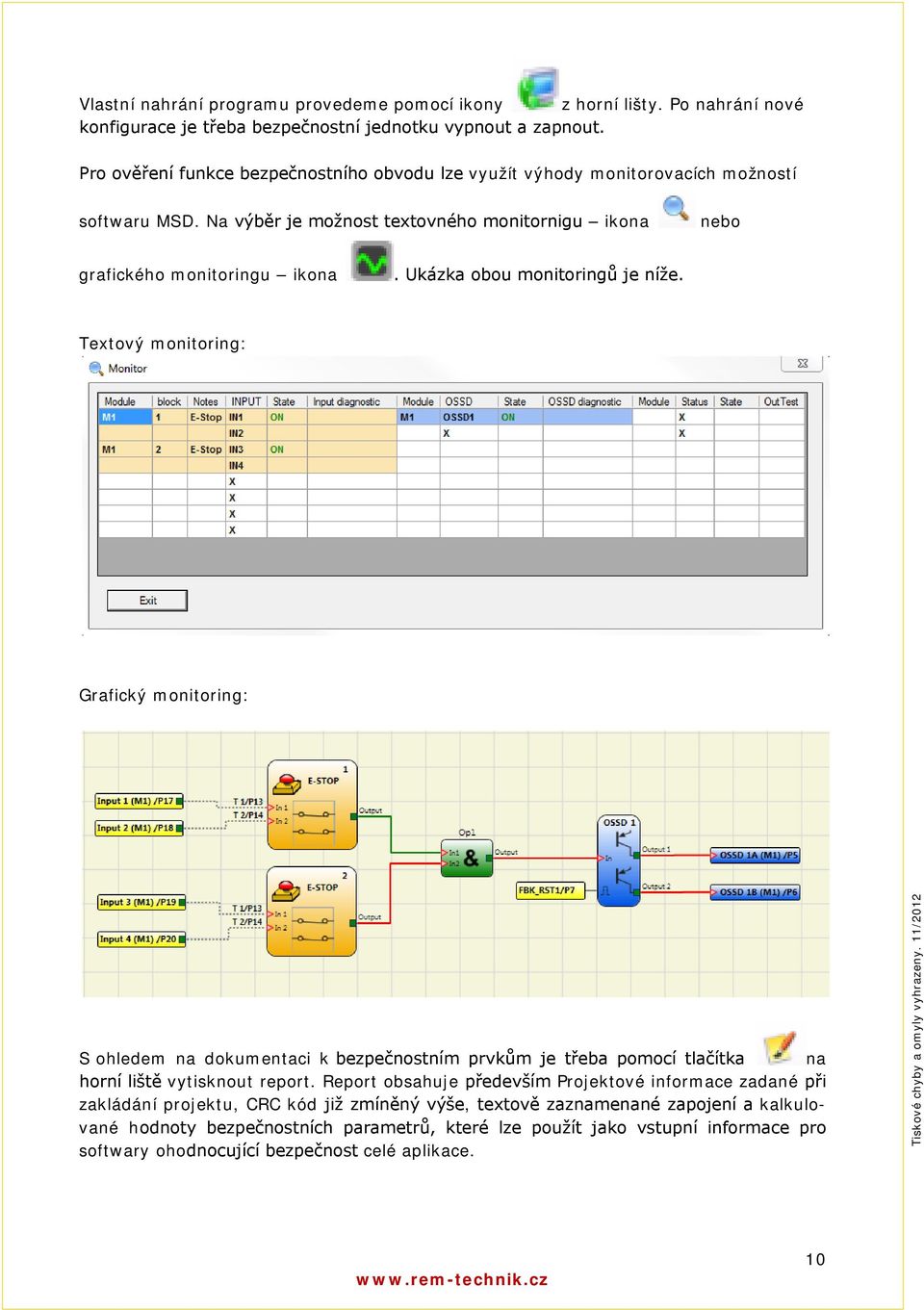 Ukázka obou monitoringů je níže. Textový monitoring: Grafický monitoring: S ohledem na dokumentaci k bezpečnostním prvkům je třeba pomocí tlačítka na horní liště vytisknout report.